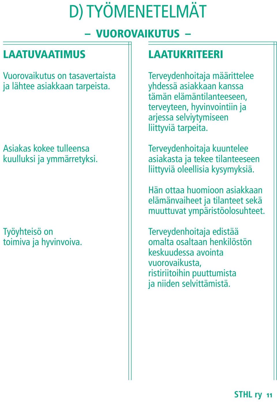 Terveydenhoitaja kuuntelee asiakasta ja tekee tilanteeseen liittyviä oleellisia kysymyksiä.