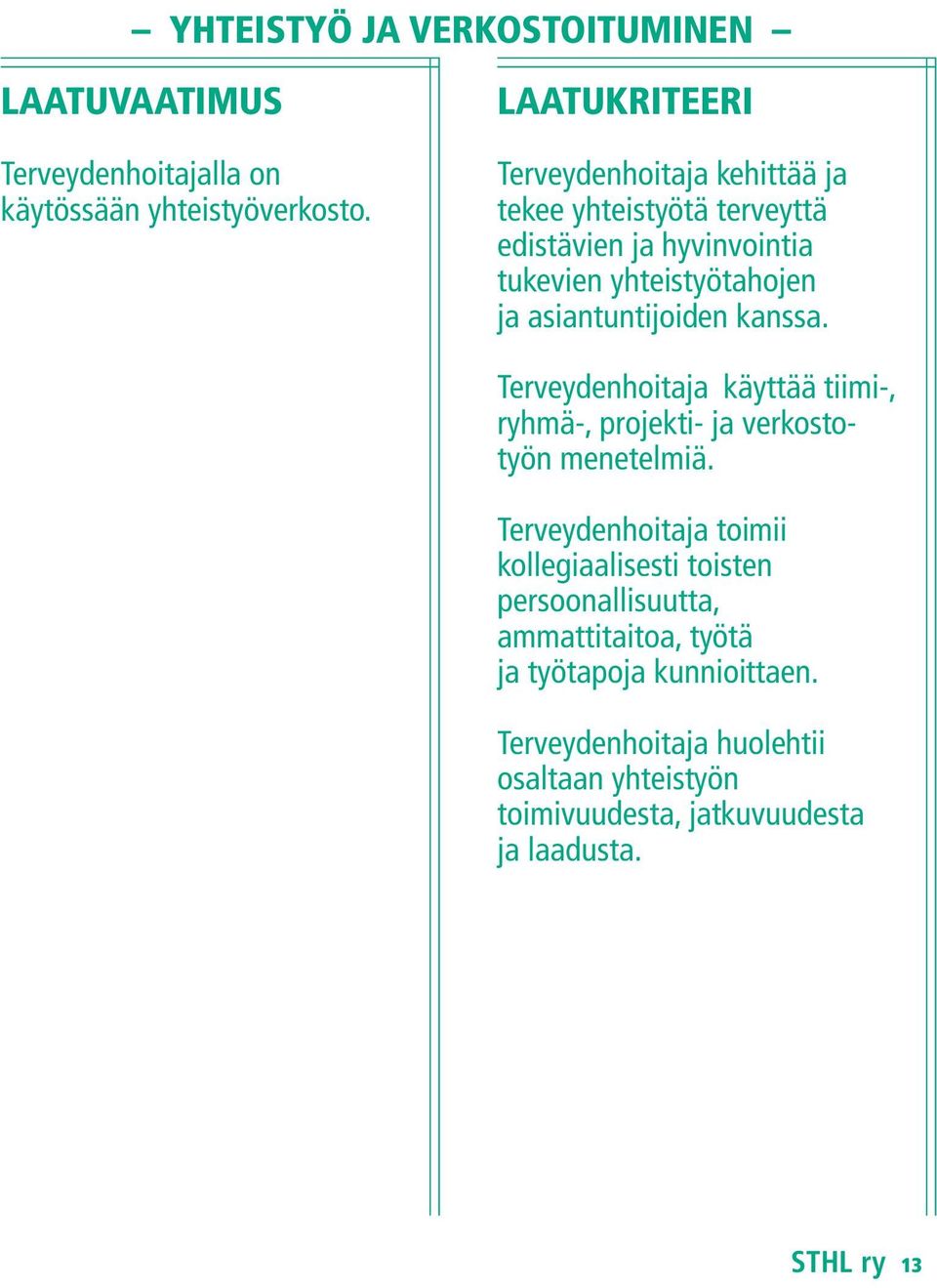 asiantuntijoiden kanssa. Terveydenhoitaja käyttää tiimi-, ryhmä-, projekti- ja verkostotyön menetelmiä.