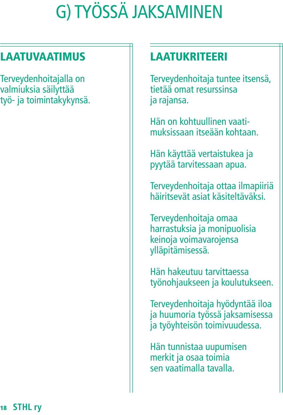 Terveydenhoitaja ottaa ilmapiiriä häiritsevät asiat käsiteltäväksi. Terveydenhoitaja omaa harrastuksia ja monipuolisia keinoja voimavarojensa ylläpitämisessä.