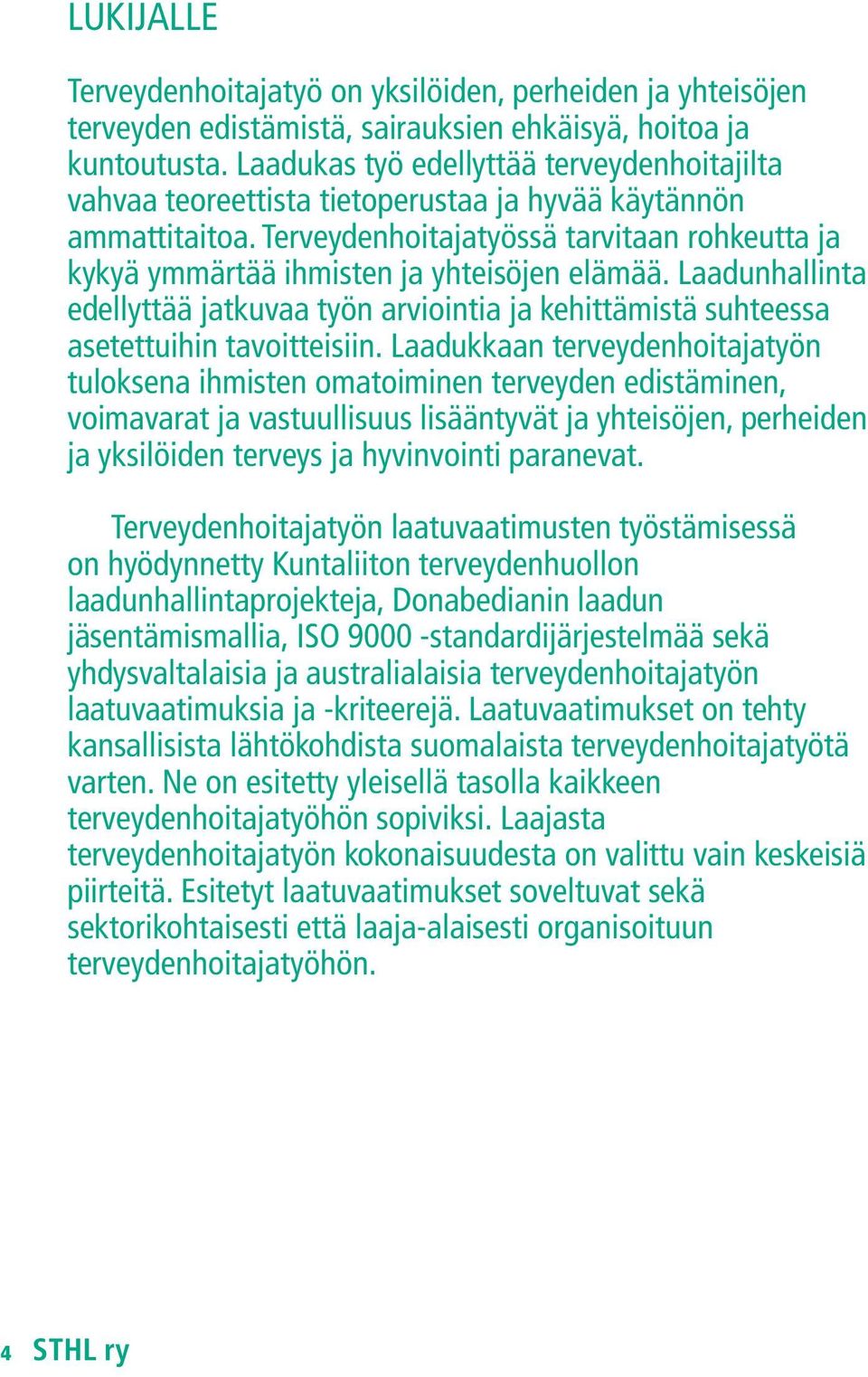 Terveydenhoitajatyössä tarvitaan rohkeutta ja kykyä ymmärtää ihmisten ja yhteisöjen elämää. Laadunhallinta edellyttää jatkuvaa työn arviointia ja kehittämistä suhteessa asetettuihin tavoitteisiin.