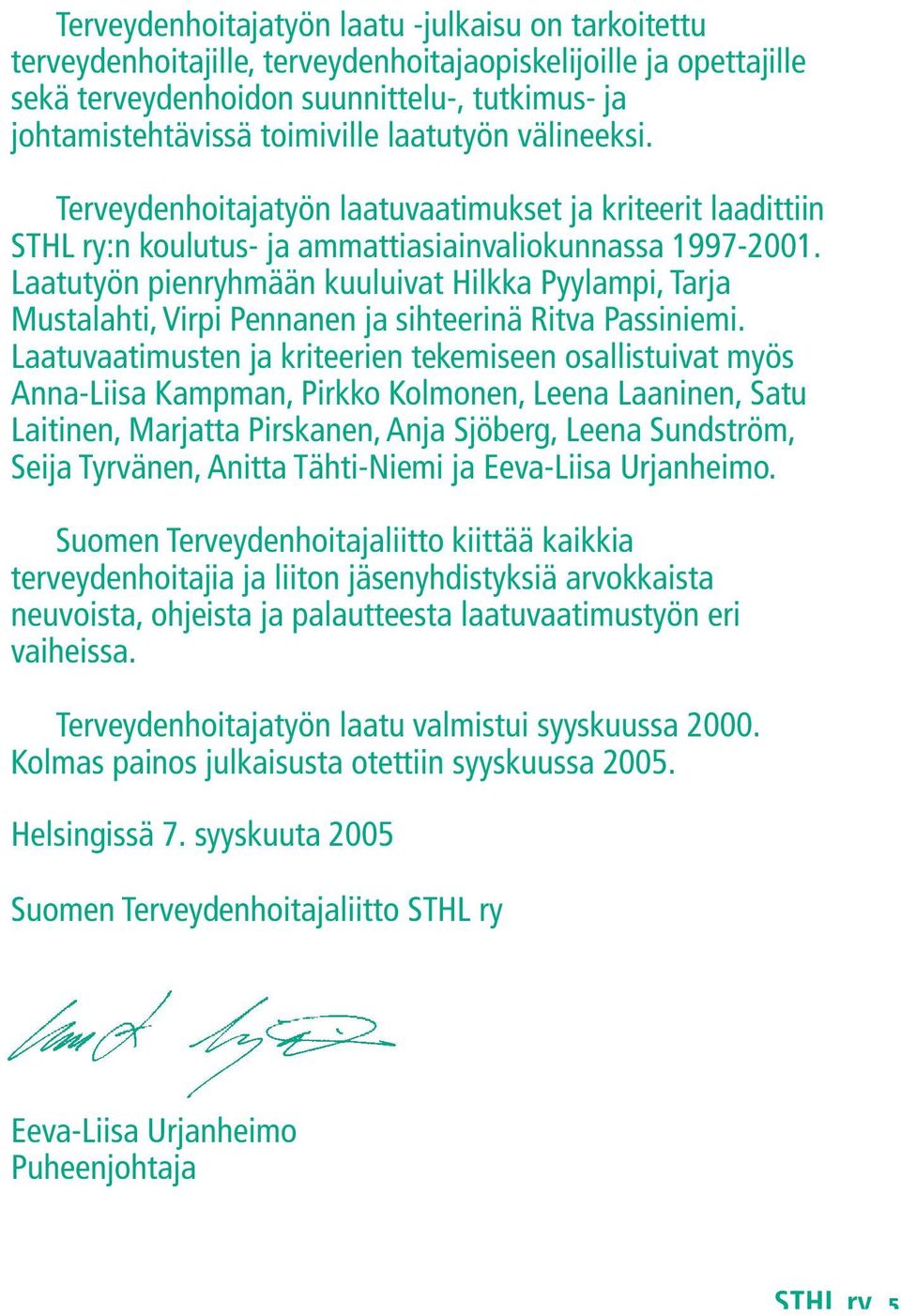 Laatutyön pienryhmään kuuluivat Hilkka Pyylampi, Tarja Mustalahti, Virpi Pennanen ja sihteerinä Ritva Passiniemi.