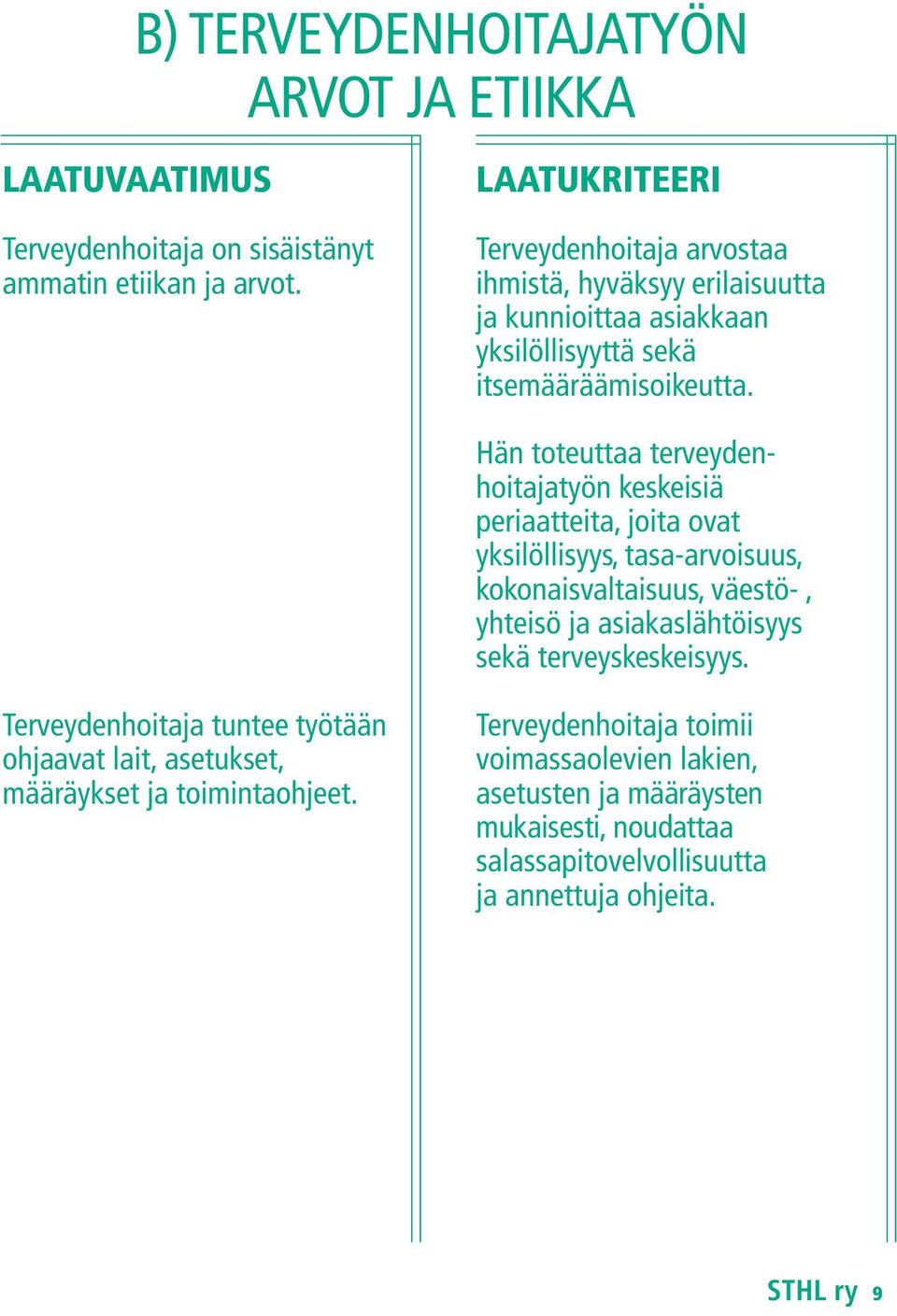 Hän toteuttaa terveydenhoitajatyön keskeisiä periaatteita, joita ovat yksilöllisyys, tasa-arvoisuus, kokonaisvaltaisuus, väestö-, yhteisö ja asiakaslähtöisyys