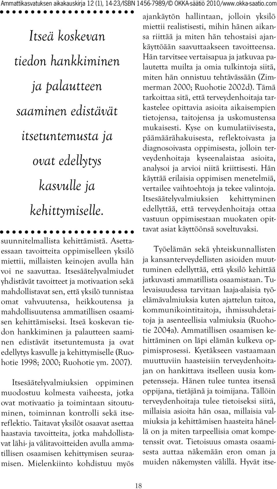 Itsesäätelyvalmiudet yhdistävät tavoitteet ja motivaation sekä mahdollistavat sen, että yksilö tunnistaa omat vahvuutensa, heikkoutensa ja mahdollisuutensa ammatillisen osaamisen kehittämiseksi.