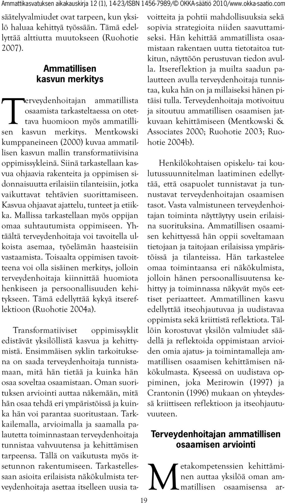 Mentkowski kumppaneineen (2000) kuvaa ammatillisen kasvun mallin transformatiivisina oppimissykleinä.