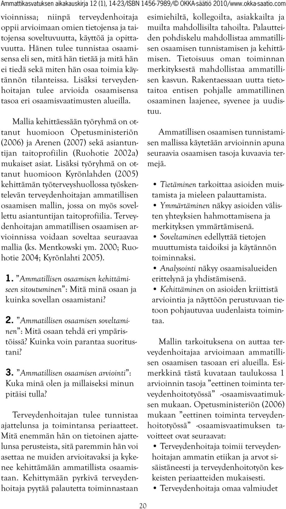 Lisäksi terveydenhoitajan tulee arvioida osaamisensa tasoa eri osaamisvaatimusten alueilla.