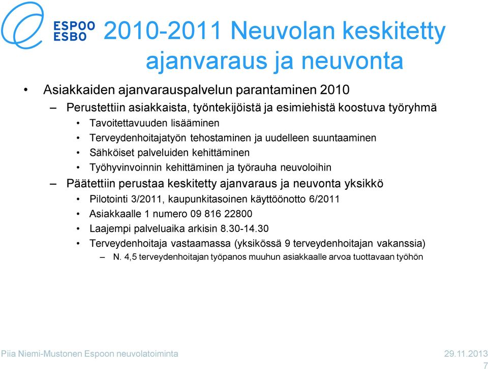 perustaa keskitetty ajanvaraus ja neuvonta yksikkö Pilotointi 3/2011, kaupunkitasoinen käyttöönotto 6/2011 Asiakkaalle 1 numero 09 816 22800 Laajempi palveluaika arkisin 8.30 14.