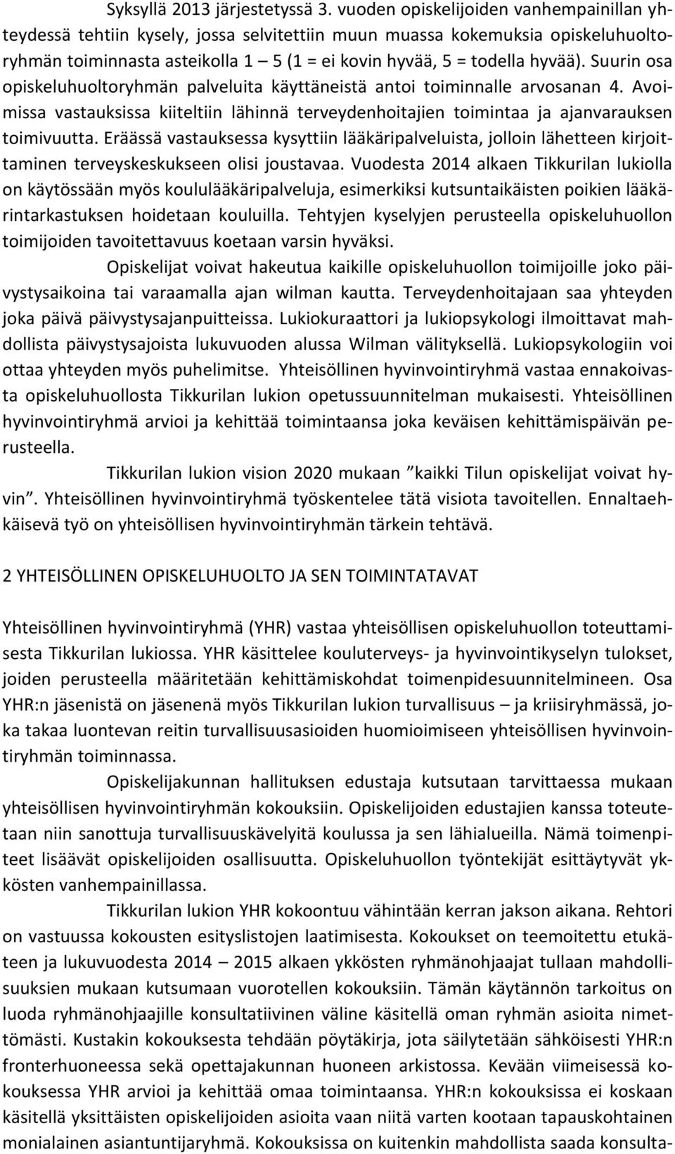 Suurin osa opiskeluhuoltoryhmän palveluita käyttäneistä antoi toiminnalle arvosanan 4. Avoimissa vastauksissa kiiteltiin lähinnä terveydenhoitajien toimintaa ja ajanvarauksen toimivuutta.