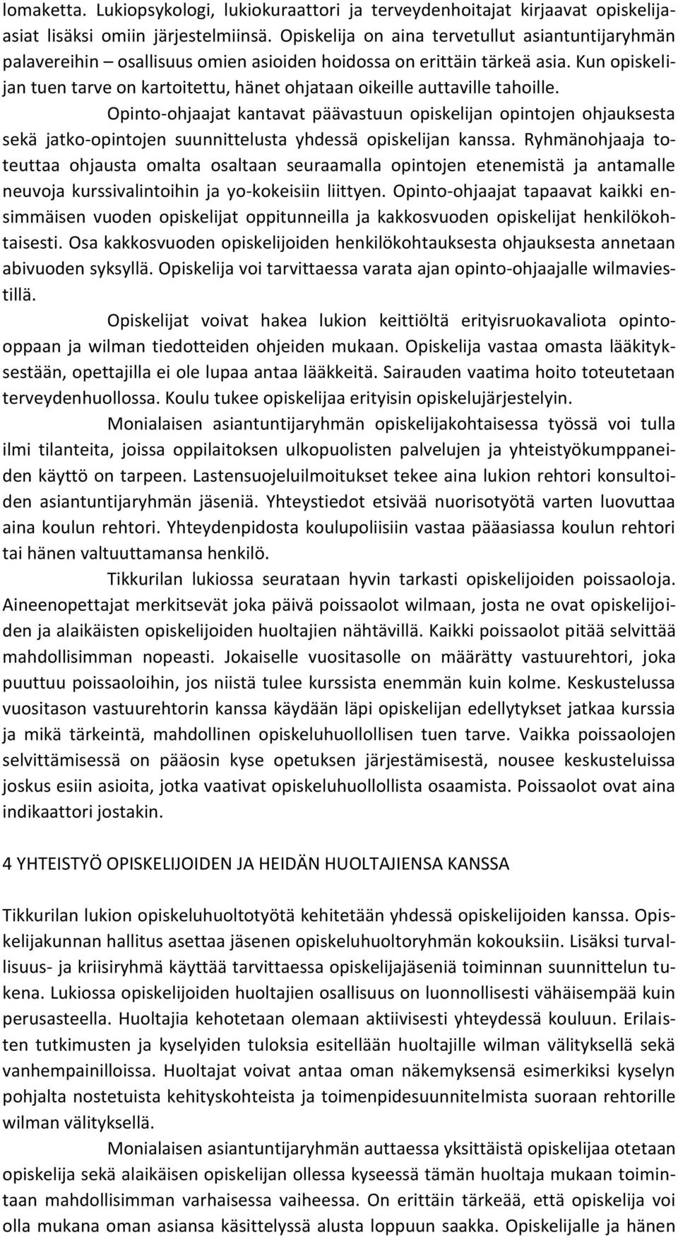 Kun opiskelijan tuen tarve on kartoitettu, hänet ohjataan oikeille auttaville tahoille.