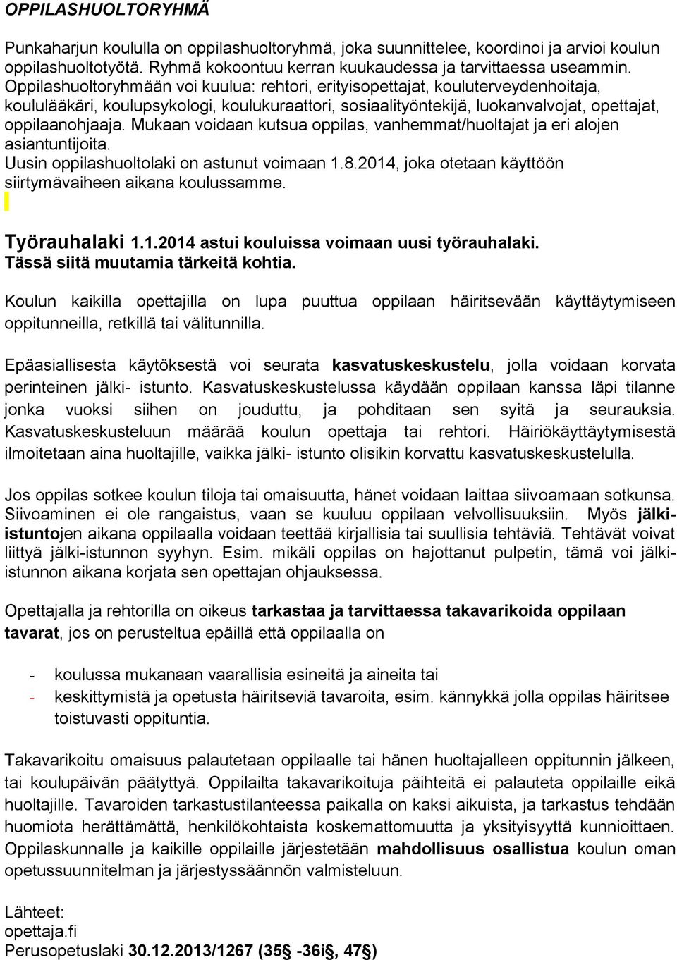 Mukaan voidaan kutsua oppilas, vanhemmat/huoltajat ja eri alojen asiantuntijoita. Uusin oppilashuoltolaki on astunut voimaan 1.8.2014, joka otetaan käyttöön siirtymävaiheen aikana koulussamme.