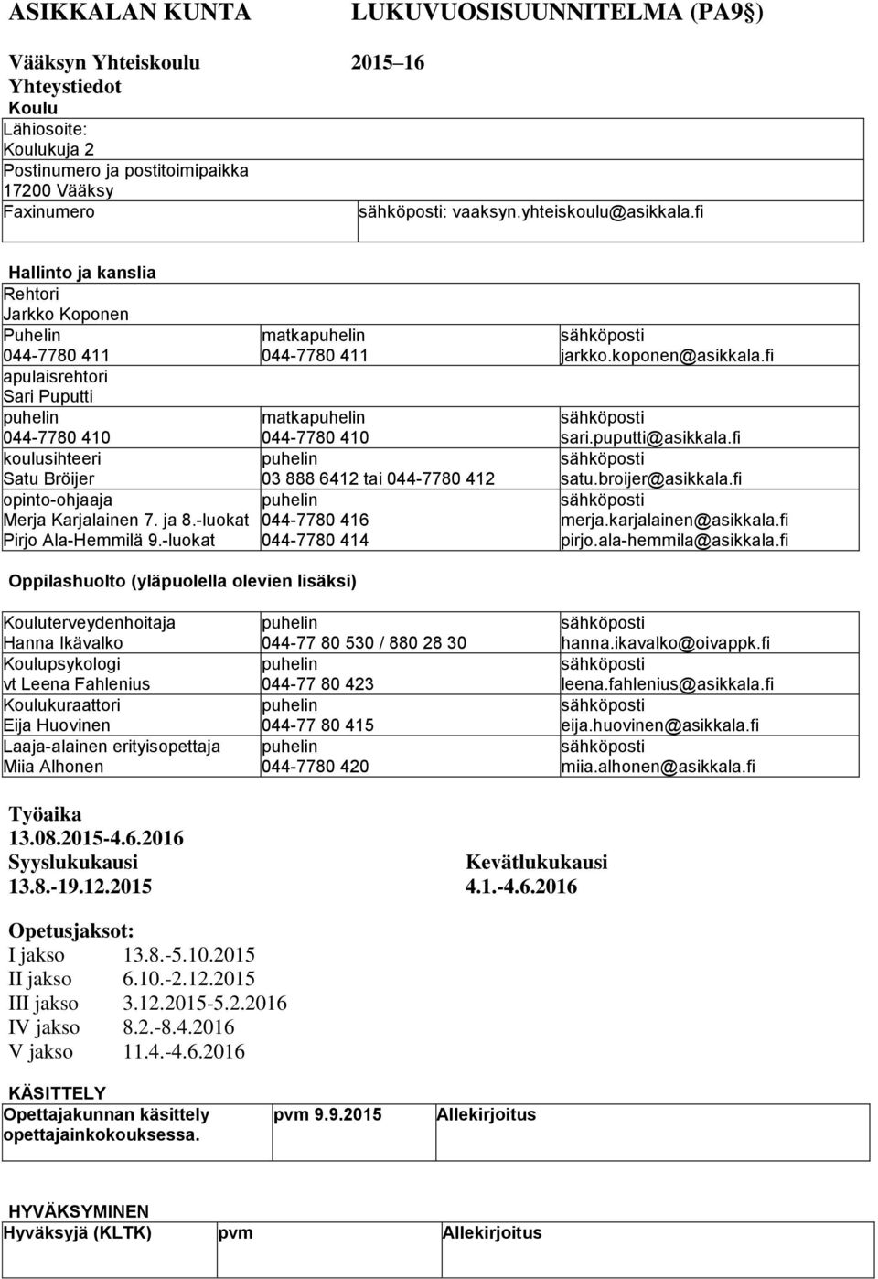 ja 8.-luokat Pirjo Ala-Hemmilä 9.-luokat matkapuhelin 044-7780 411 matkapuhelin 044-7780 410 puhelin 03 888 6412 tai 044-7780 412 puhelin 044-7780 416 044-7780 414 sähköposti jarkko.koponen@asikkala.