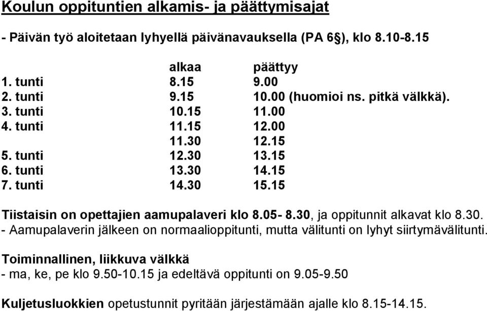 15 Tiistaisin on opettajien aamupalaveri klo 8.05-8.30, ja oppitunnit alkavat klo 8.30. - Aamupalaverin jälkeen on normaalioppitunti, mutta välitunti on lyhyt siirtymävälitunti.