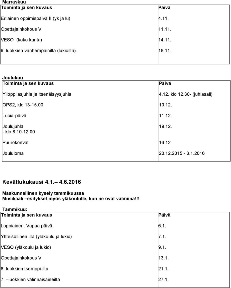 30- (juhlasali) 10.12. 11.12. 19.12. 16.12 20.12.2015-3.1.2016 Kevätlukukausi 4.1. 4.6.2016 Maakunnallinen kysely tammikuussa Musikaali esitykset myös yläkoululle, kun ne ovat valmiina!