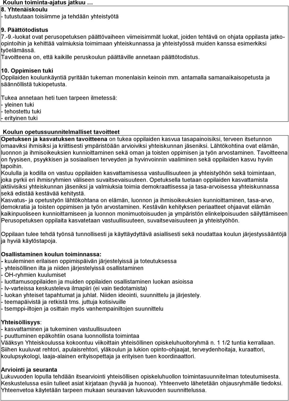 esimerkiksi työelämässä. Tavoitteena on, että kaikille peruskoulun päättäville annetaan päättötodistus. 10. Oppimisen tuki Oppilaiden koulunkäyntiä pyritään tukeman monenlaisin keinoin mm.