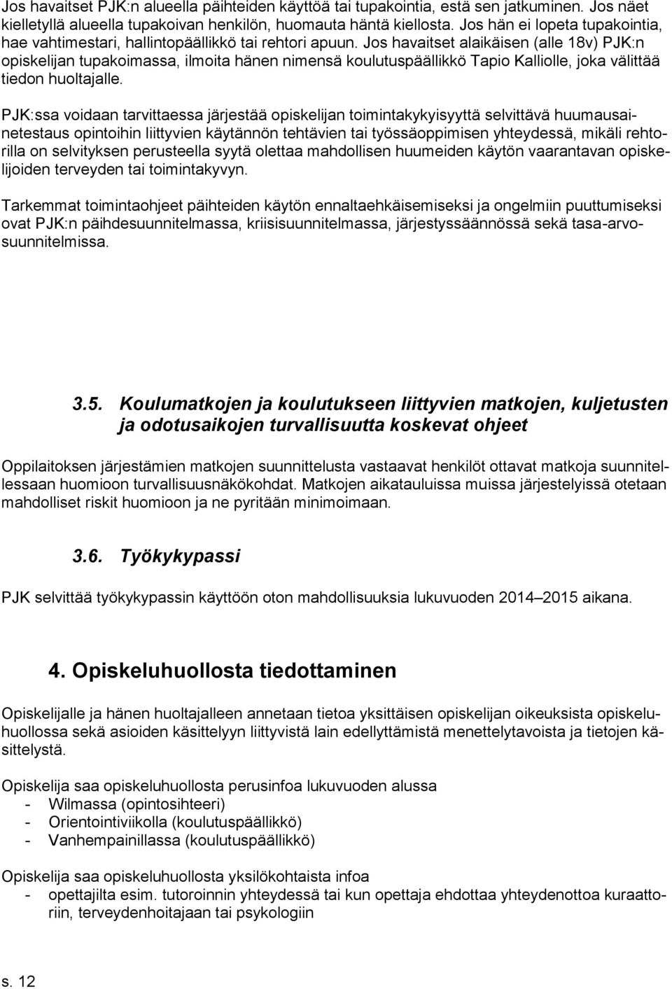 Jos havaitset alaikäisen (alle 18v) PJK:n opiskelijan tupakoimassa, ilmoita hänen nimensä koulutuspäällikkö Tapio Kalliolle, joka välittää tiedon huoltajalle.