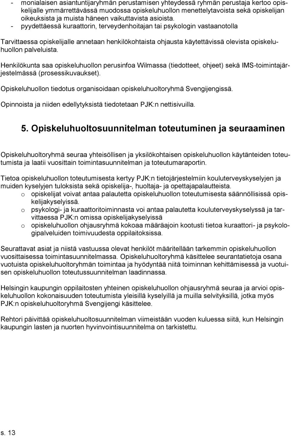 - pyydettäessä kuraattorin, terveydenhoitajan tai psykologin vastaanotolla Tarvittaessa opiskelijalle annetaan henkilökohtaista ohjausta käytettävissä olevista opiskeluhuollon palveluista.