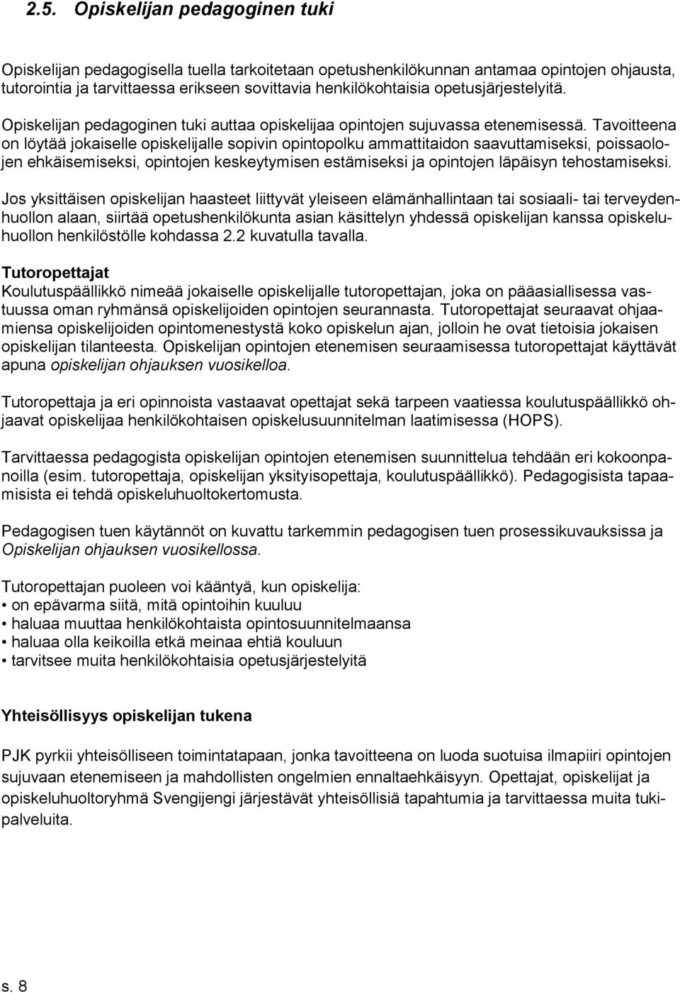 Tavoitteena on löytää jokaiselle opiskelijalle sopivin opintopolku ammattitaidon saavuttamiseksi, poissaolojen ehkäisemiseksi, opintojen keskeytymisen estämiseksi ja opintojen läpäisyn tehostamiseksi.