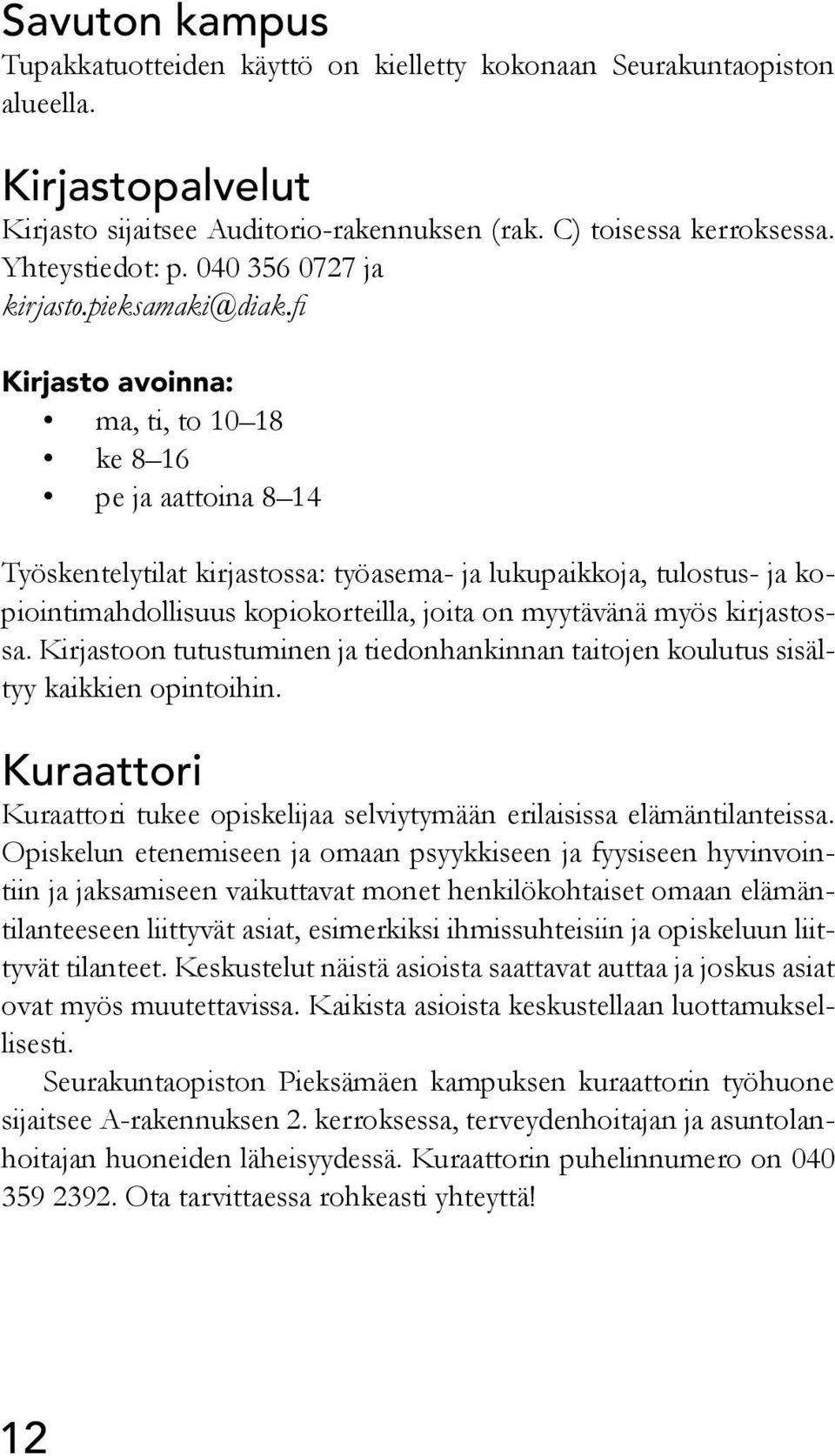 fi Kirjasto avoinna: ma, ti, to 10 18 ke 8 16 pe ja aattoina 8 14 Työskentelytilat kirjastossa: työasema- ja lukupaikkoja, tulostus- ja kopiointimahdollisuus kopiokorteilla, joita on myytävänä myös