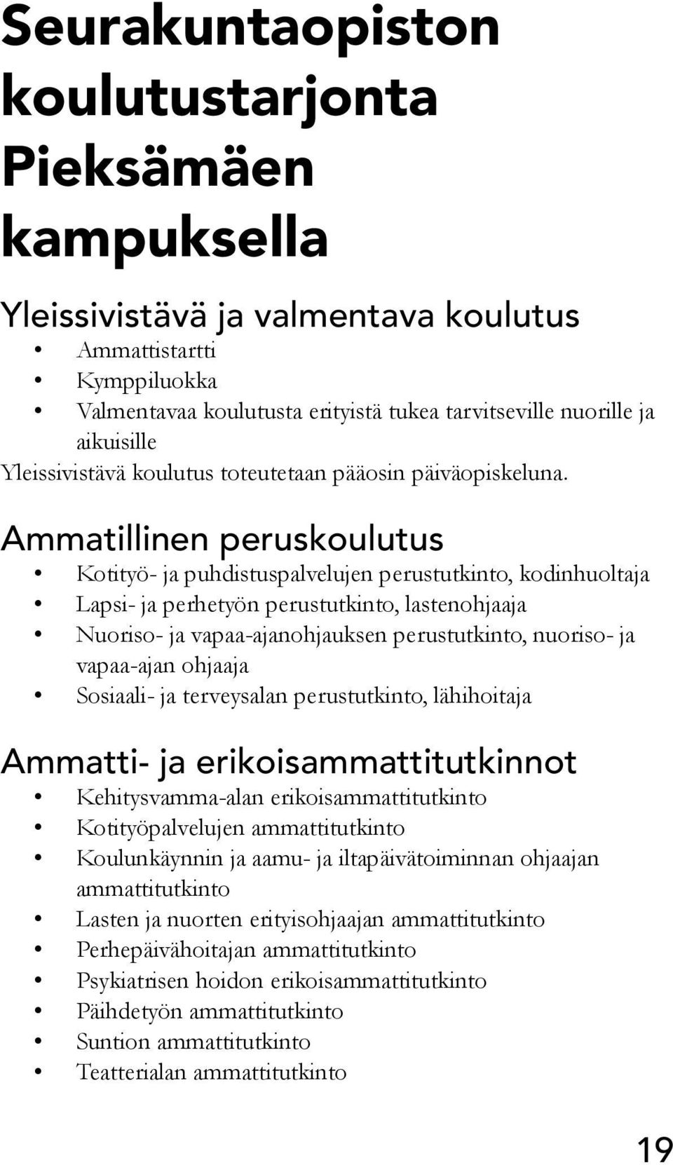 Ammatillinen peruskoulutus Kotityö- ja puhdistuspalvelujen perustutkinto, kodinhuoltaja Lapsi- ja perhetyön perustutkinto, lastenohjaaja Nuoriso- ja vapaa-ajanohjauksen perustutkinto, nuoriso- ja