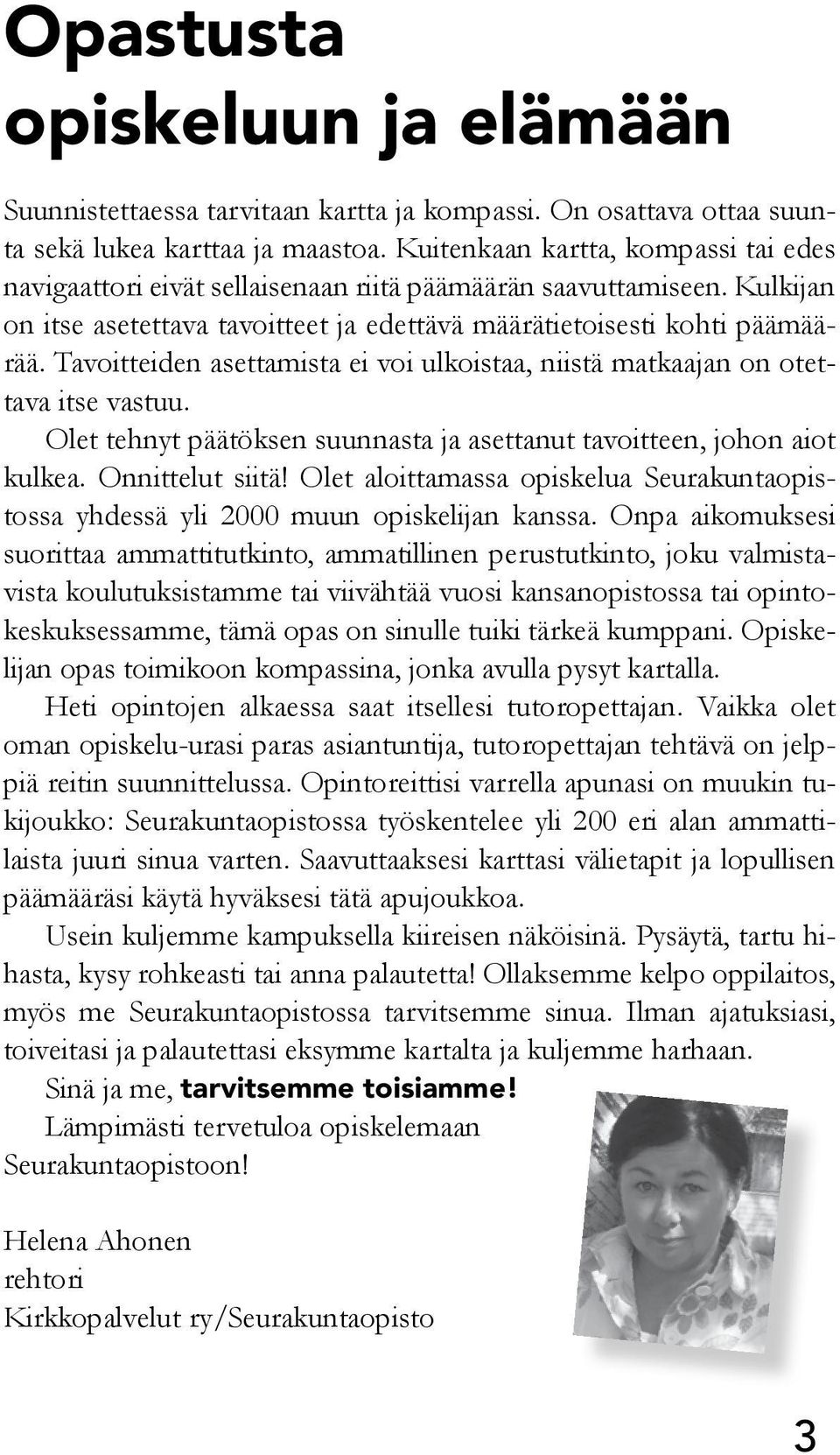 Tavoitteiden asettamista ei voi ulkoistaa, niistä matkaajan on otettava itse vastuu. Olet tehnyt päätöksen suunnasta ja asettanut tavoitteen, johon aiot kulkea. Onnittelut siitä!