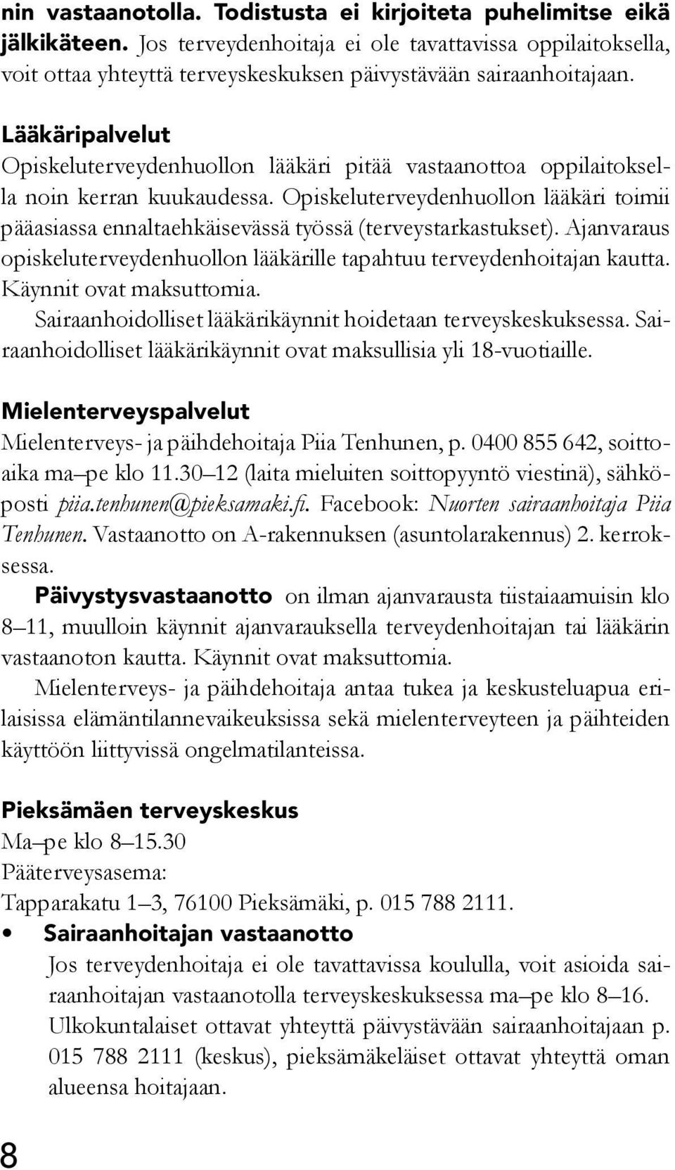 Opiskeluterveydenhuollon lääkäri toimii pääasiassa ennaltaehkäisevässä työssä (terveystarkastukset). Ajanvaraus opiskeluterveydenhuollon lääkärille tapahtuu terveydenhoitajan kautta.