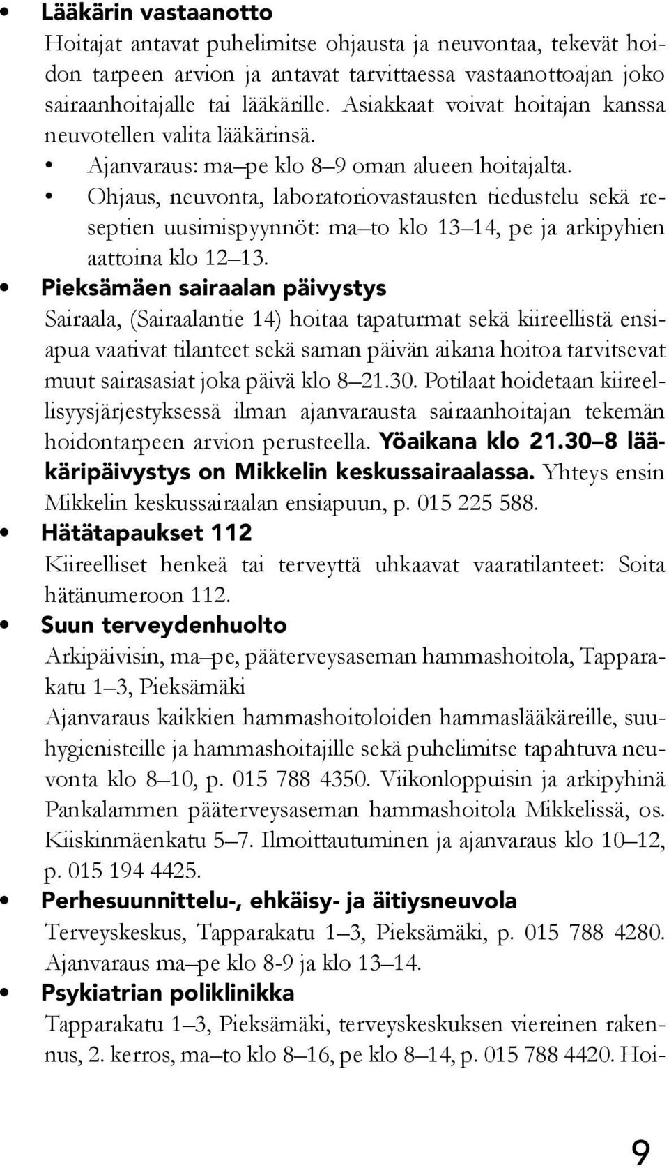 Ohjaus, neuvonta, laboratoriovastausten tiedustelu sekä reseptien uusimispyynnöt: ma to klo 13 14, pe ja arkipyhien aattoina klo 12 13.