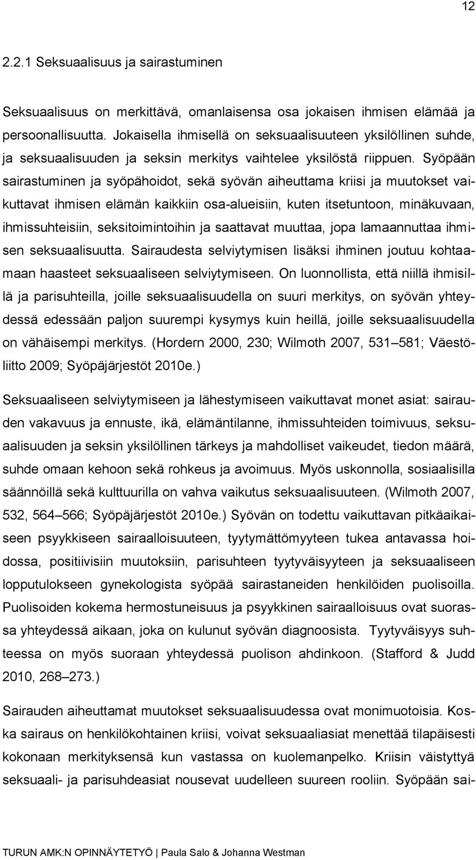 Syöpään sairastuminen ja syöpähoidot, sekä syövän aiheuttama kriisi ja muutokset vaikuttavat ihmisen elämän kaikkiin osa-alueisiin, kuten itsetuntoon, minäkuvaan, ihmissuhteisiin, seksitoimintoihin