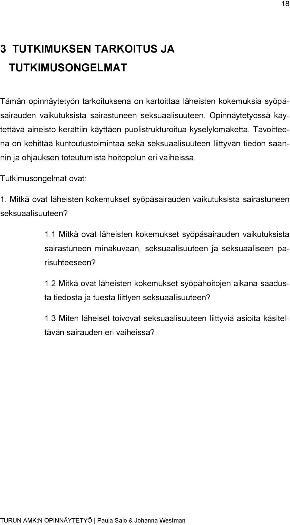 Tavoitteena on kehittää kuntoutustoimintaa sekä seksuaalisuuteen liittyvän tiedon saannin ja ohjauksen toteutumista hoitopolun eri vaiheissa. Tutkimusongelmat ovat: 1.