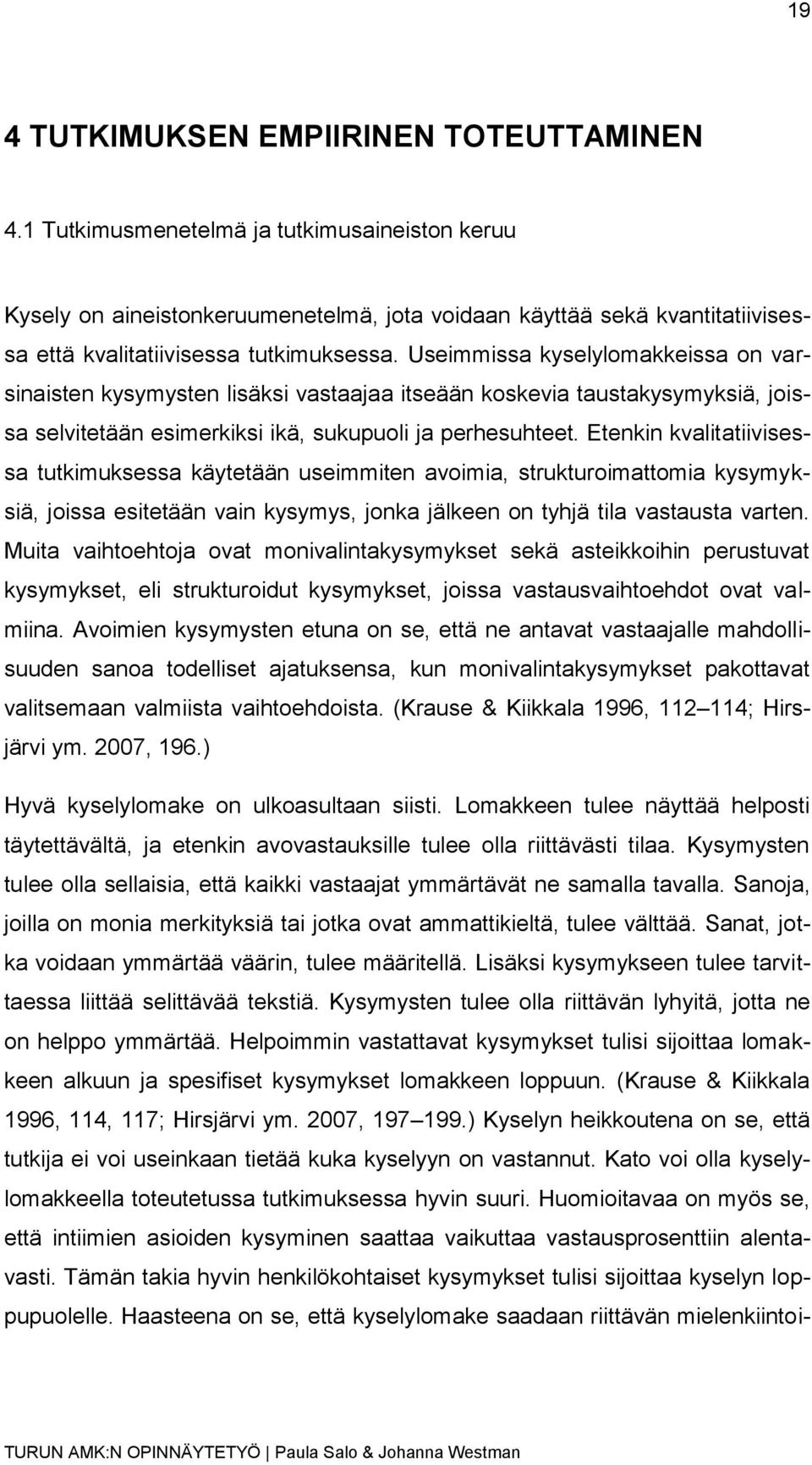 Useimmissa kyselylomakkeissa on varsinaisten kysymysten lisäksi vastaajaa itseään koskevia taustakysymyksiä, joissa selvitetään esimerkiksi ikä, sukupuoli ja perhesuhteet.