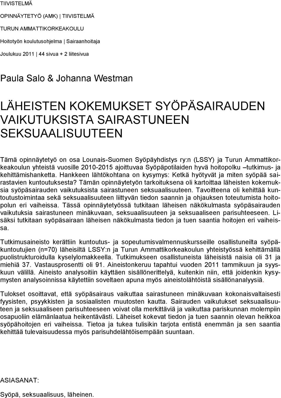 Syöpäpotilaiden hyvä hoitopolku tutkimus- ja kehittämishanketta. Hankkeen lähtökohtana on kysymys: Ketkä hyötyvät ja miten syöpää sairastavien kuntoutuksesta?