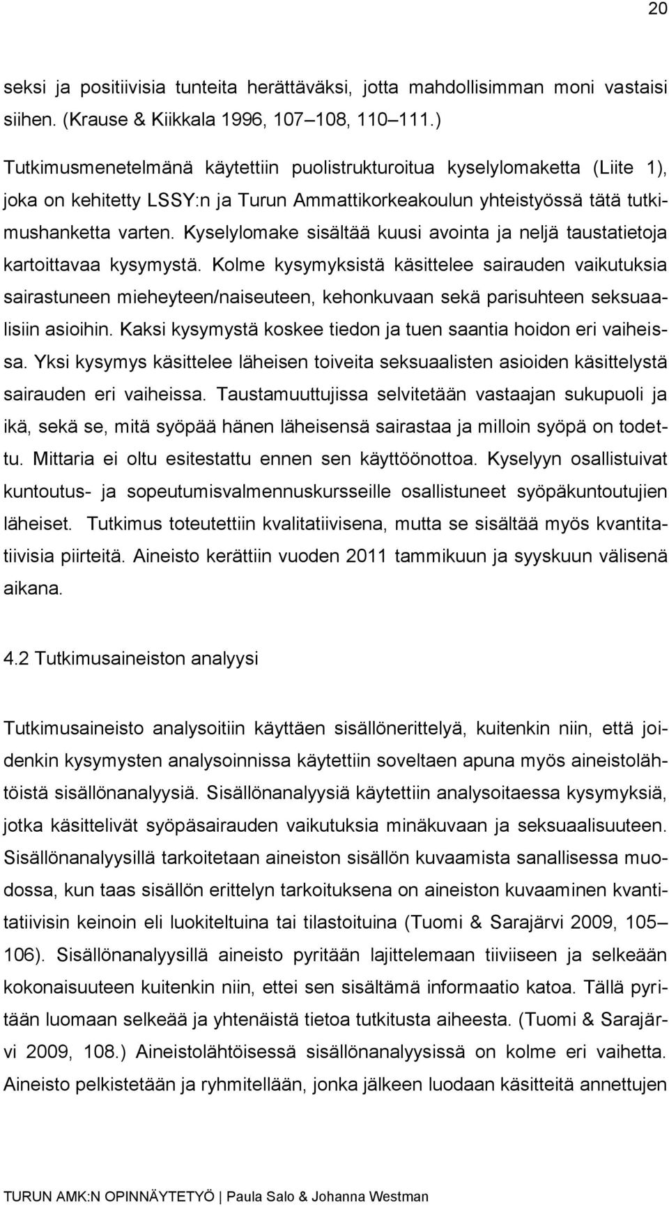 Kyselylomake sisältää kuusi avointa ja neljä taustatietoja kartoittavaa kysymystä.