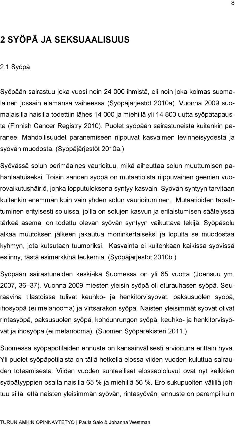 Mahdollisuudet paranemiseen riippuvat kasvaimen levinneisyydestä ja syövän muodosta. (Syöpäjärjestöt 2010a.) Syövässä solun perimäaines vaurioituu, mikä aiheuttaa solun muuttumisen pahanlaatuiseksi.