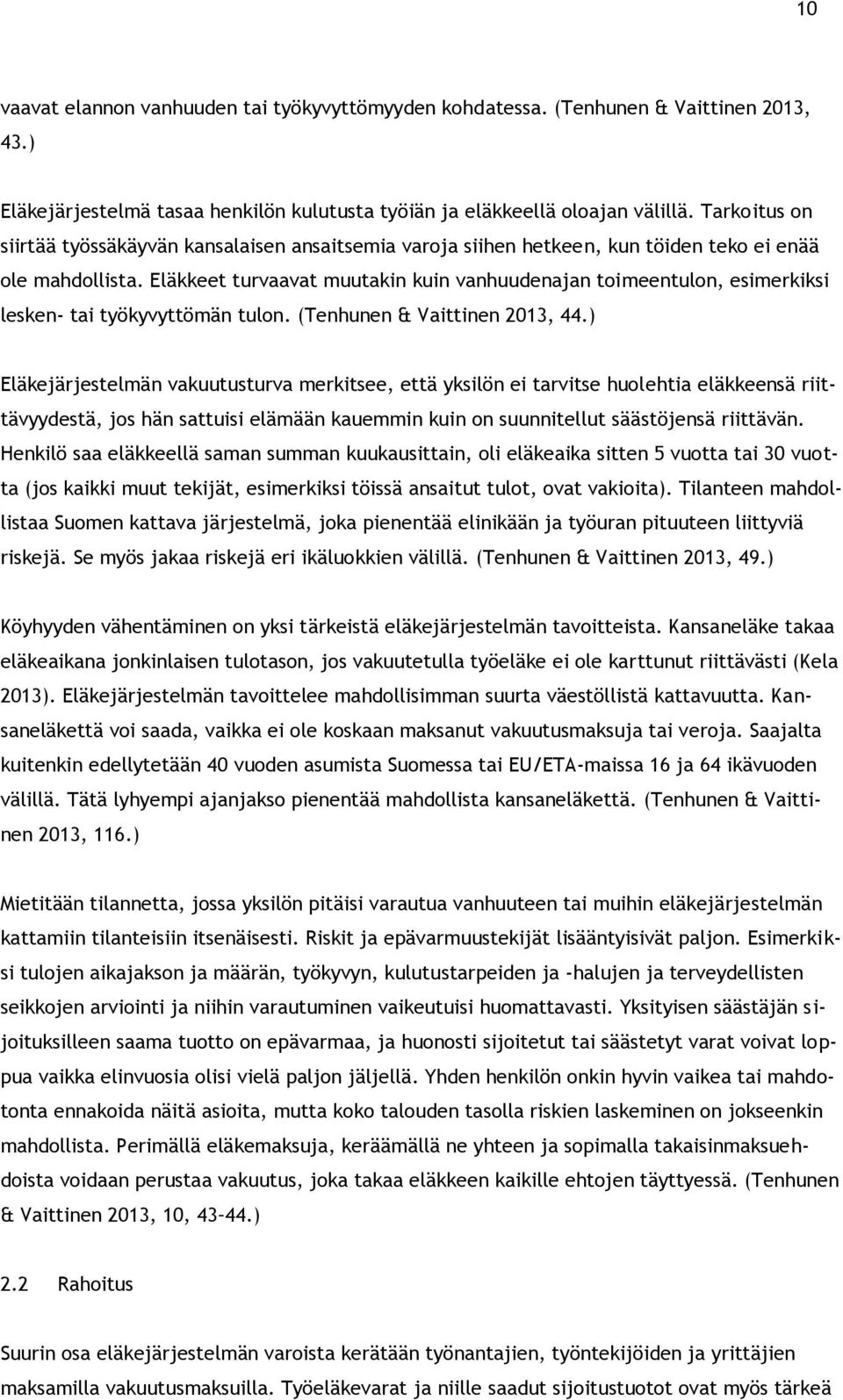 Eläkkeet turvaavat muutakin kuin vanhuudenajan toimeentulon, esimerkiksi lesken- tai työkyvyttömän tulon. (Tenhunen & Vaittinen 2013, 44.