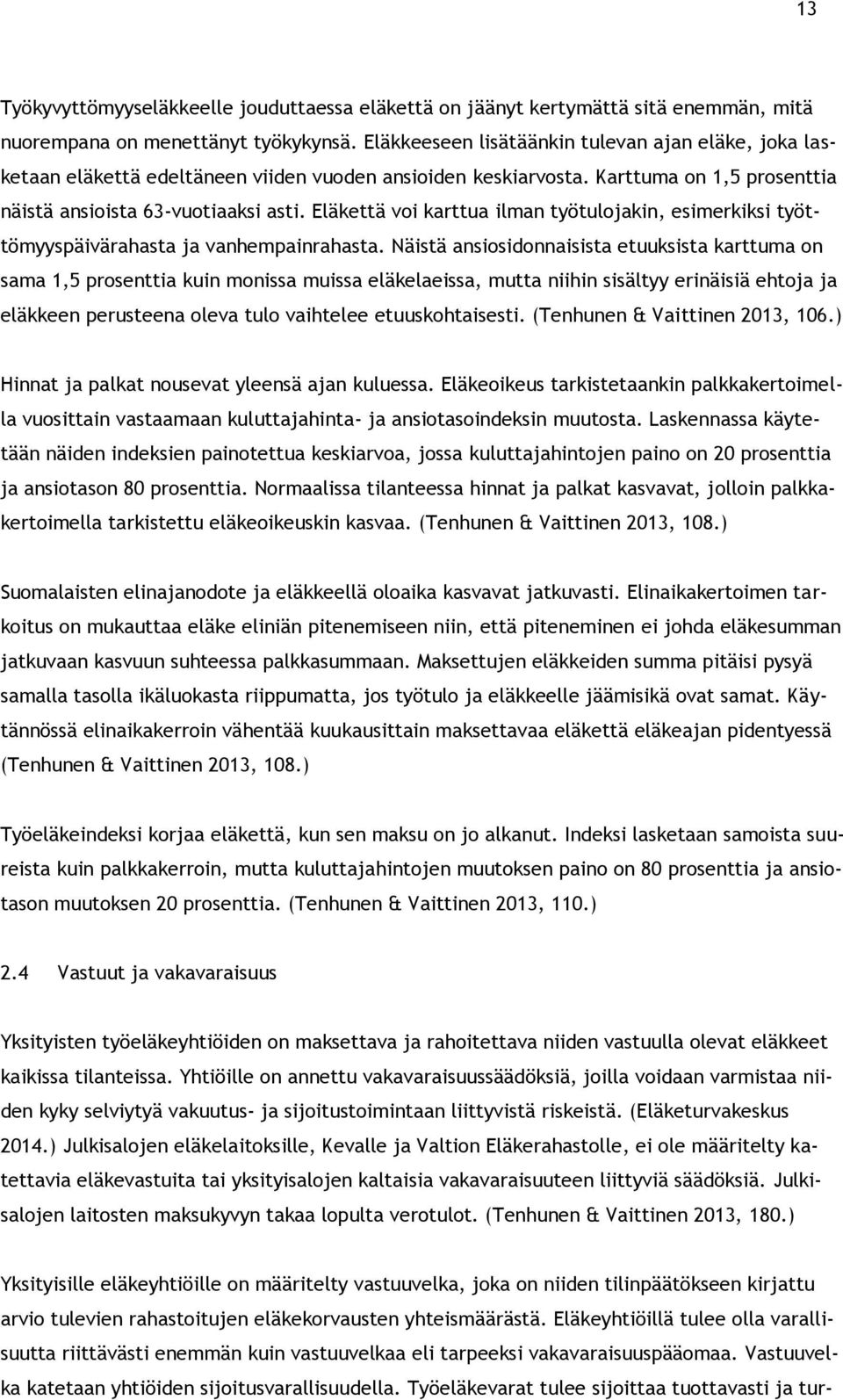 Eläkettä voi karttua ilman työtulojakin, esimerkiksi työttömyyspäivärahasta ja vanhempainrahasta.