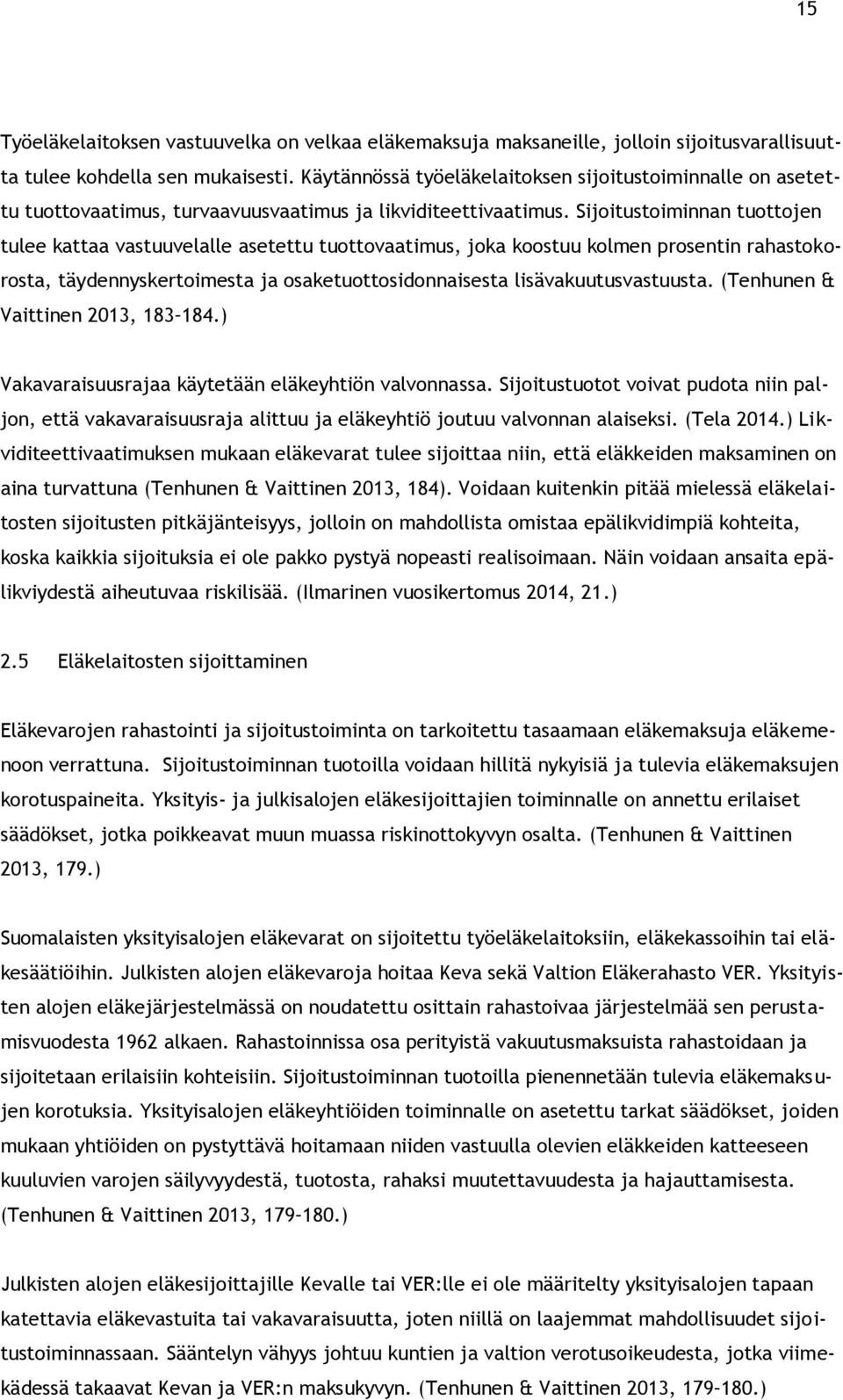 Sijoitustoiminnan tuottojen tulee kattaa vastuuvelalle asetettu tuottovaatimus, joka koostuu kolmen prosentin rahastokorosta, täydennyskertoimesta ja osaketuottosidonnaisesta lisävakuutusvastuusta.