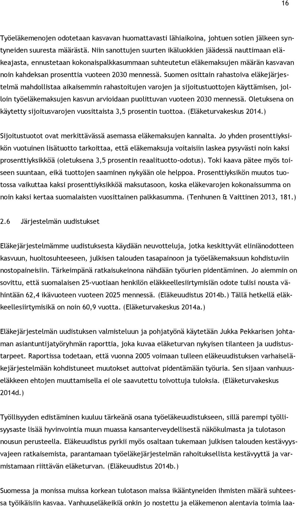 Suomen osittain rahastoiva eläkejärjestelmä mahdollistaa aikaisemmin rahastoitujen varojen ja sijoitustuottojen käyttämisen, jolloin työeläkemaksujen kasvun arvioidaan puolittuvan vuoteen 2030