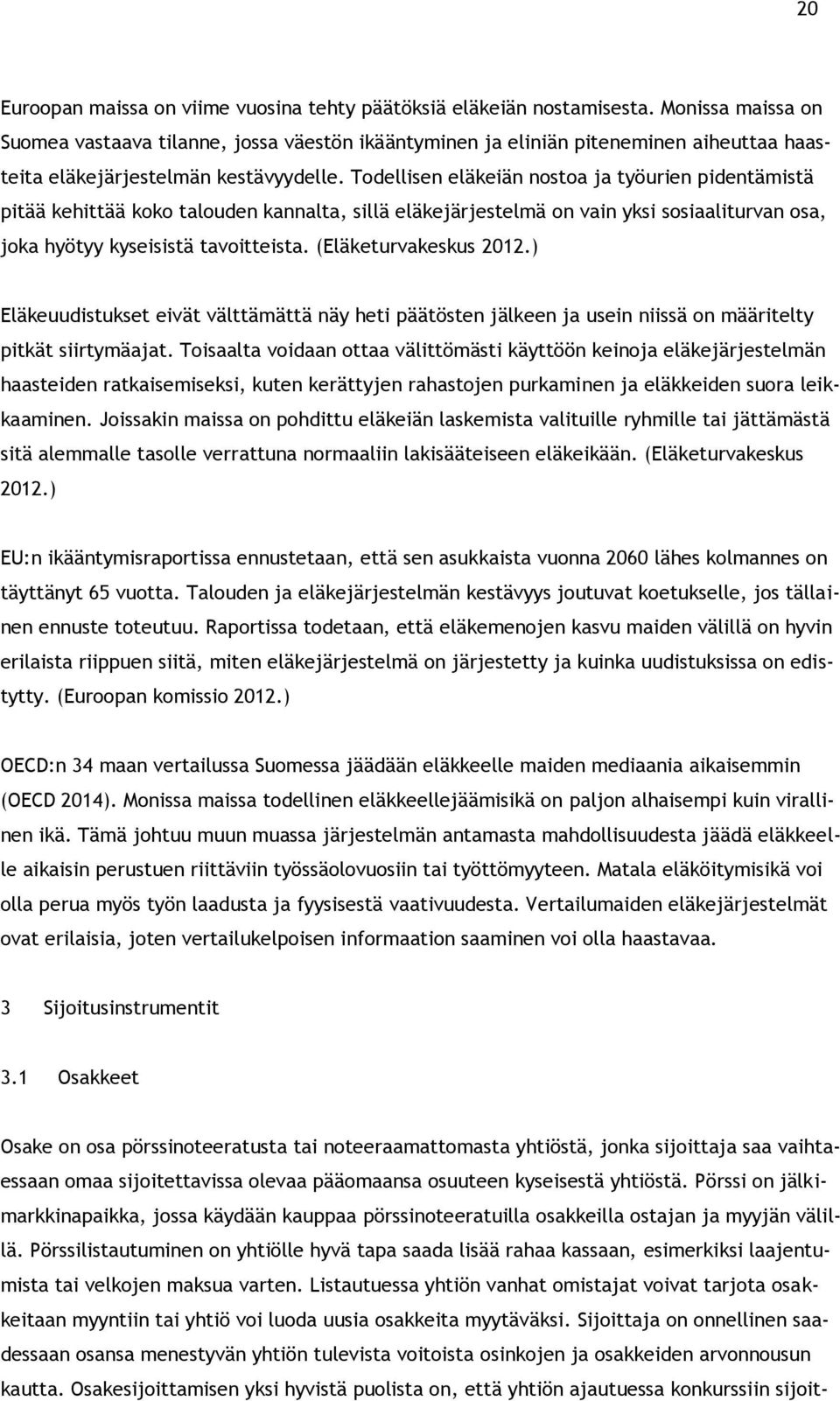 Todellisen eläkeiän nostoa ja työurien pidentämistä pitää kehittää koko talouden kannalta, sillä eläkejärjestelmä on vain yksi sosiaaliturvan osa, joka hyötyy kyseisistä tavoitteista.