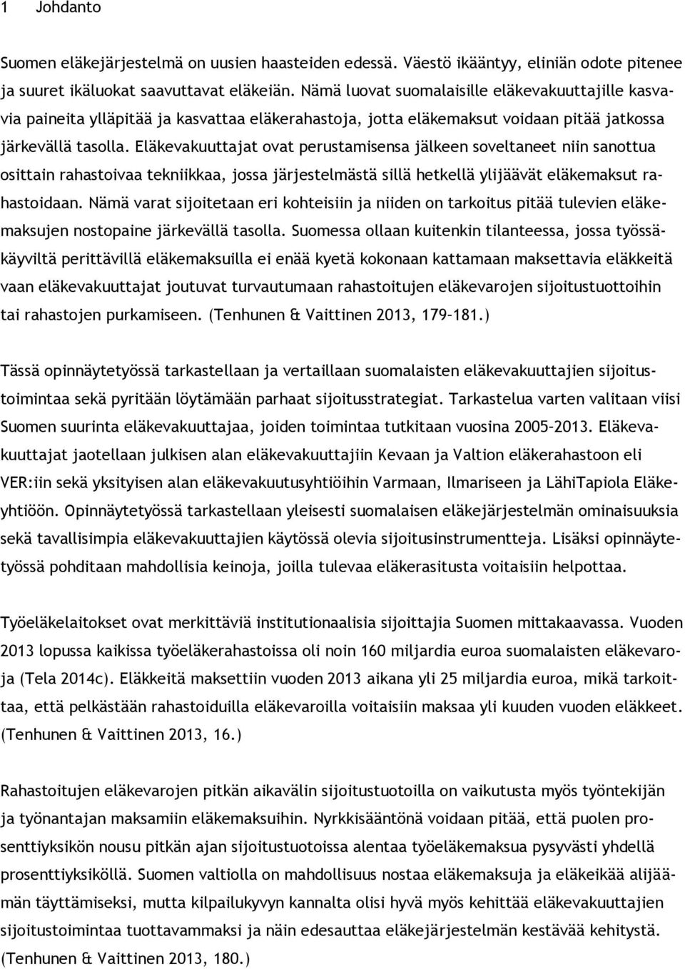 Eläkevakuuttajat ovat perustamisensa jälkeen soveltaneet niin sanottua osittain rahastoivaa tekniikkaa, jossa järjestelmästä sillä hetkellä ylijäävät eläkemaksut rahastoidaan.