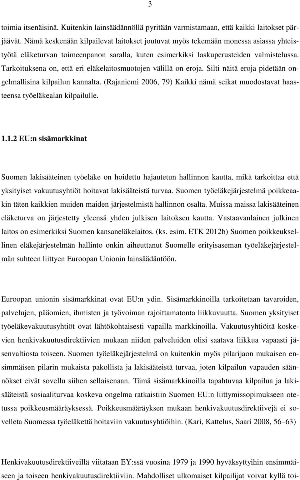 Tarkoituksena on, että eri eläkelaitosmuotojen välillä on eroja. Silti näitä eroja pidetään ongelmallisina kilpailun kannalta.