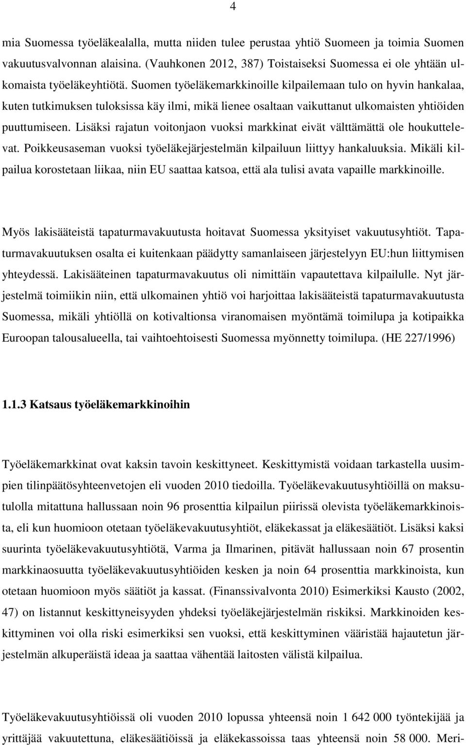 Suomen työeläkemarkkinoille kilpailemaan tulo on hyvin hankalaa, kuten tutkimuksen tuloksissa käy ilmi, mikä lienee osaltaan vaikuttanut ulkomaisten yhtiöiden puuttumiseen.