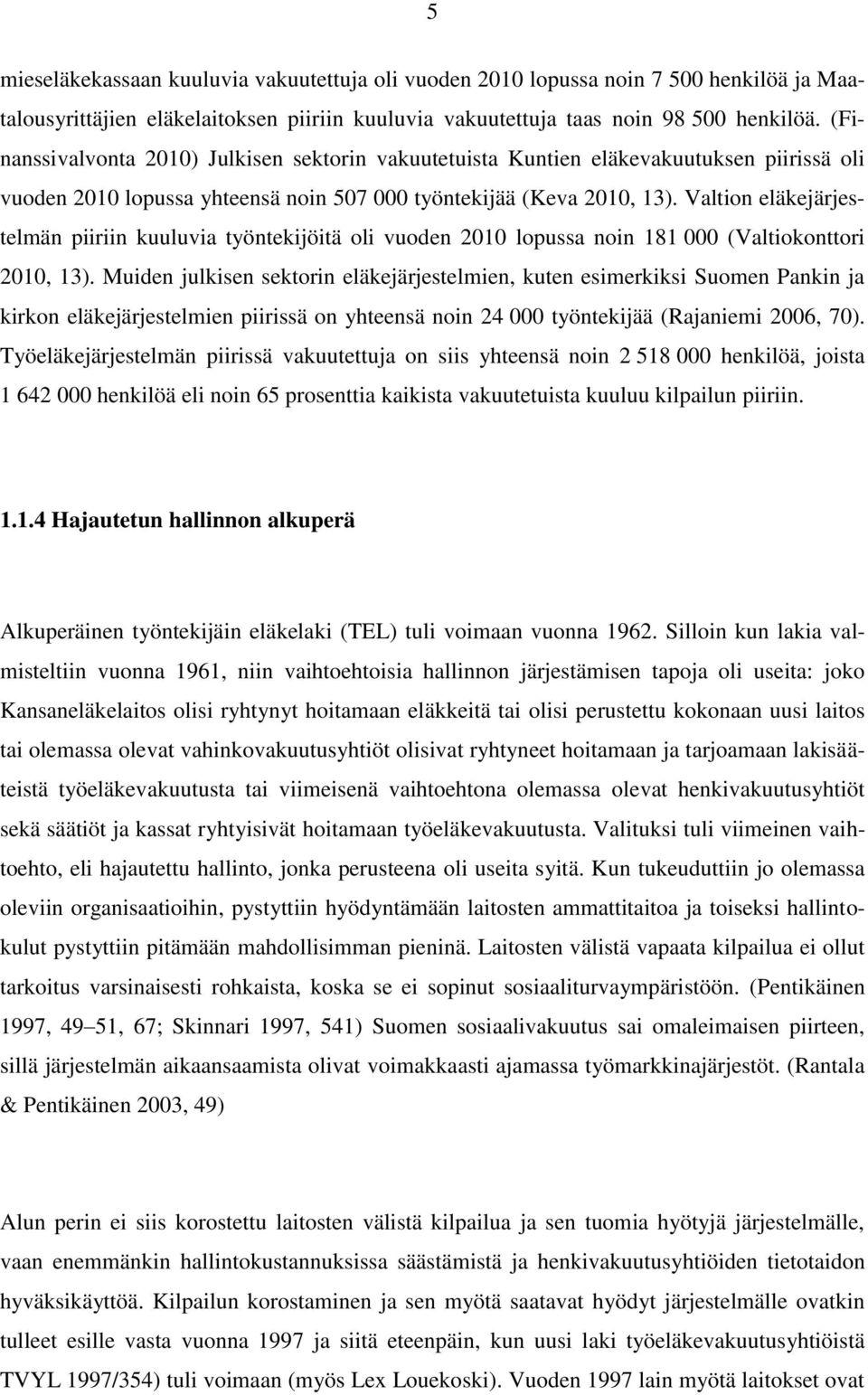 Valtion eläkejärjestelmän piiriin kuuluvia työntekijöitä oli vuoden 2010 lopussa noin 181 000 (Valtiokonttori 2010, 13).