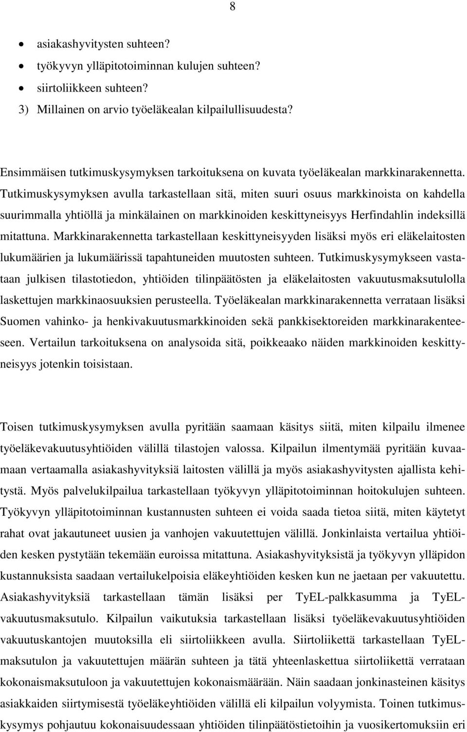 Tutkimuskysymyksen avulla tarkastellaan sitä, miten suuri osuus markkinoista on kahdella suurimmalla yhtiöllä ja minkälainen on markkinoiden keskittyneisyys Herfindahlin indeksillä mitattuna.