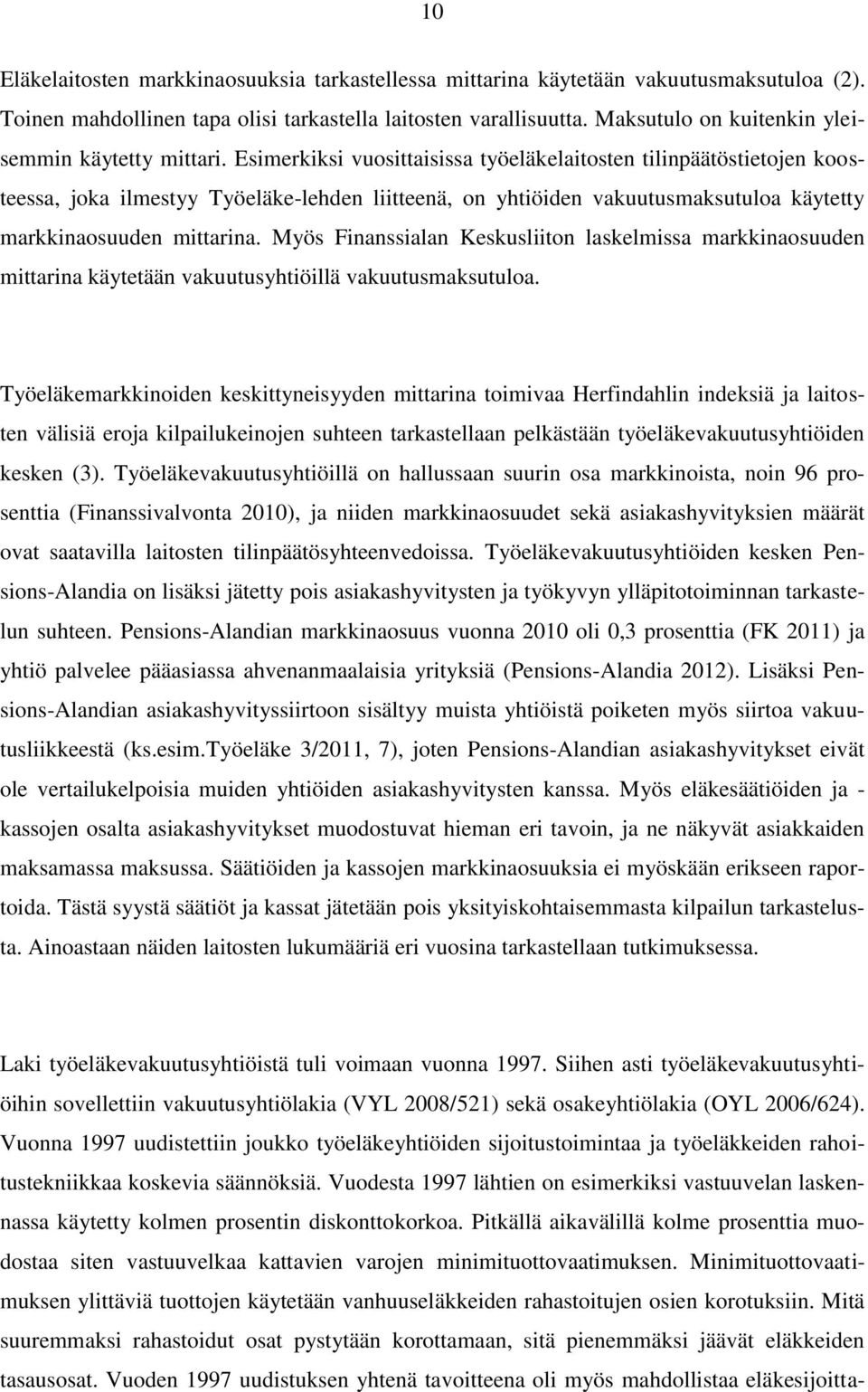 Esimerkiksi vuosittaisissa työeläkelaitosten tilinpäätöstietojen koosteessa, joka ilmestyy Työeläke-lehden liitteenä, on yhtiöiden vakuutusmaksutuloa käytetty markkinaosuuden mittarina.