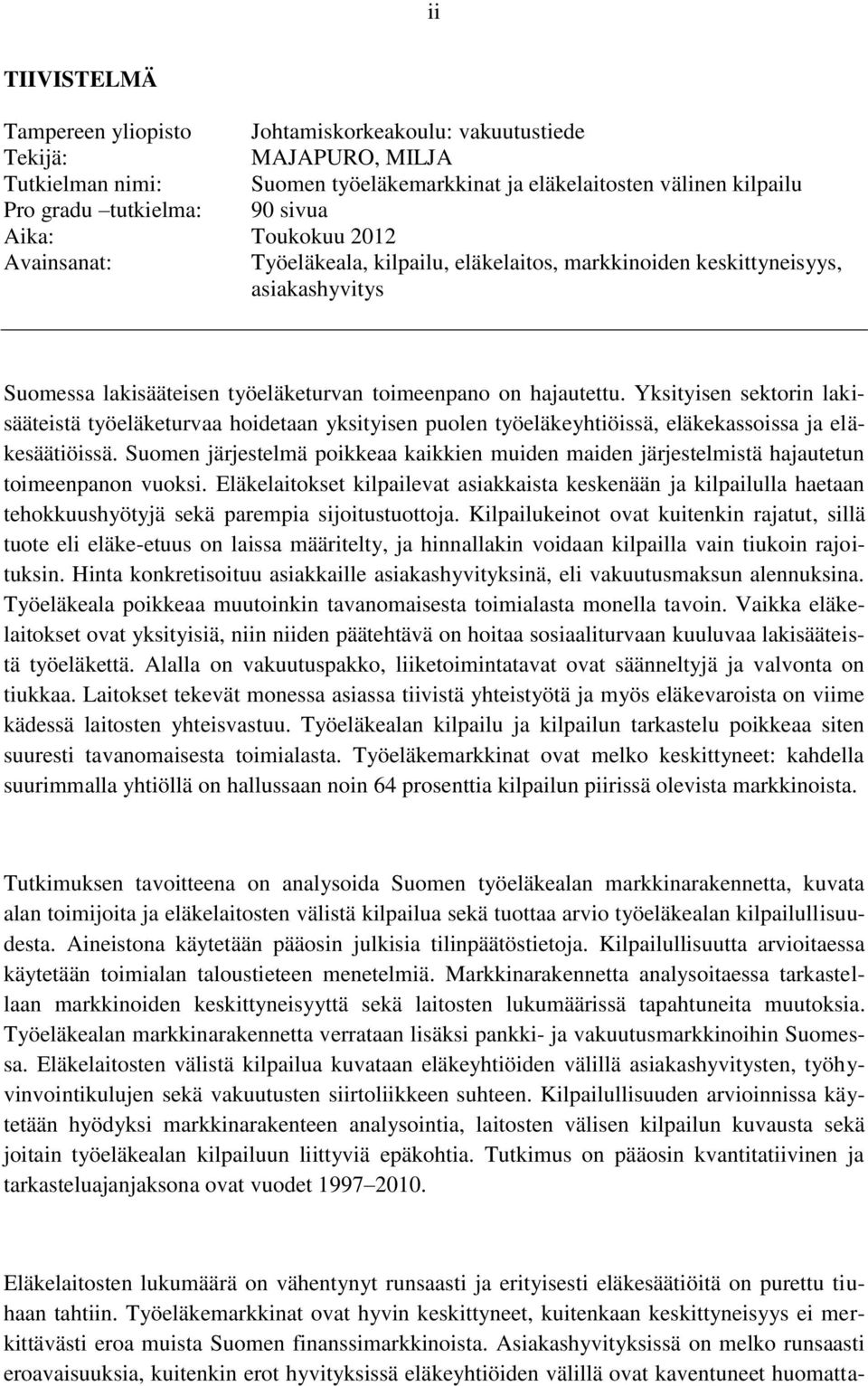 Yksityisen sektorin lakisääteistä työeläketurvaa hoidetaan yksityisen puolen työeläkeyhtiöissä, eläkekassoissa ja eläkesäätiöissä.