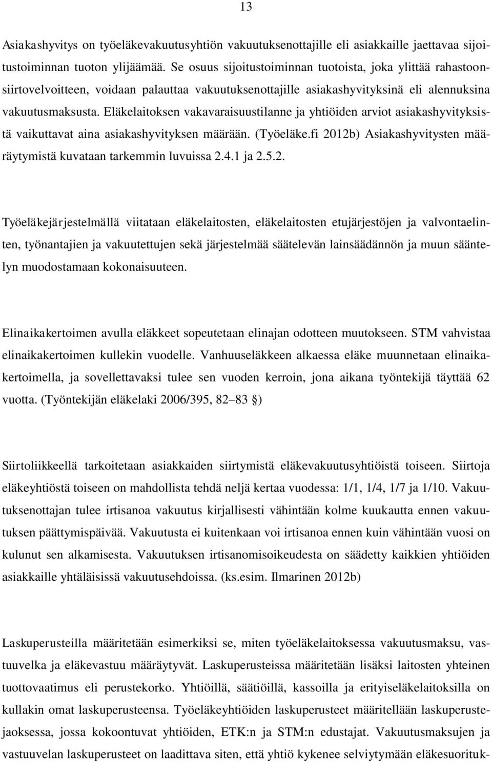 Eläkelaitoksen vakavaraisuustilanne ja yhtiöiden arviot asiakashyvityksistä vaikuttavat aina asiakashyvityksen määrään. (Työeläke.