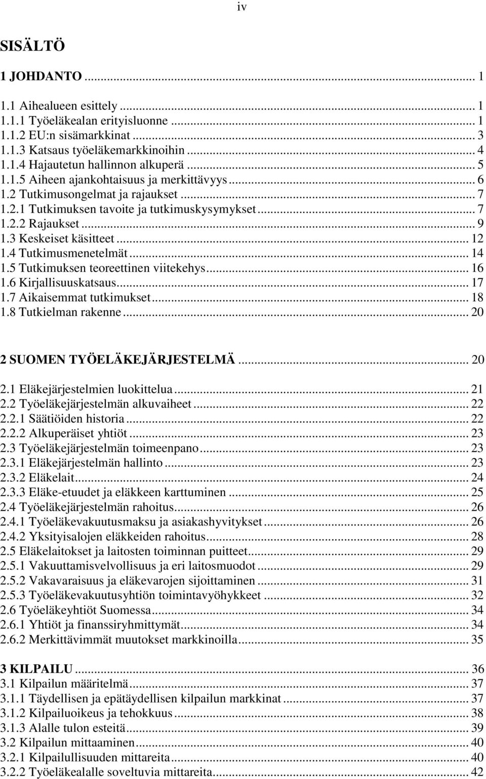 4 Tutkimusmenetelmät... 14 1.5 Tutkimuksen teoreettinen viitekehys... 16 1.6 Kirjallisuuskatsaus... 17 1.7 Aikaisemmat tutkimukset... 18 1.8 Tutkielman rakenne... 20 2 SUOMEN TYÖELÄKEJÄRJESTELMÄ.