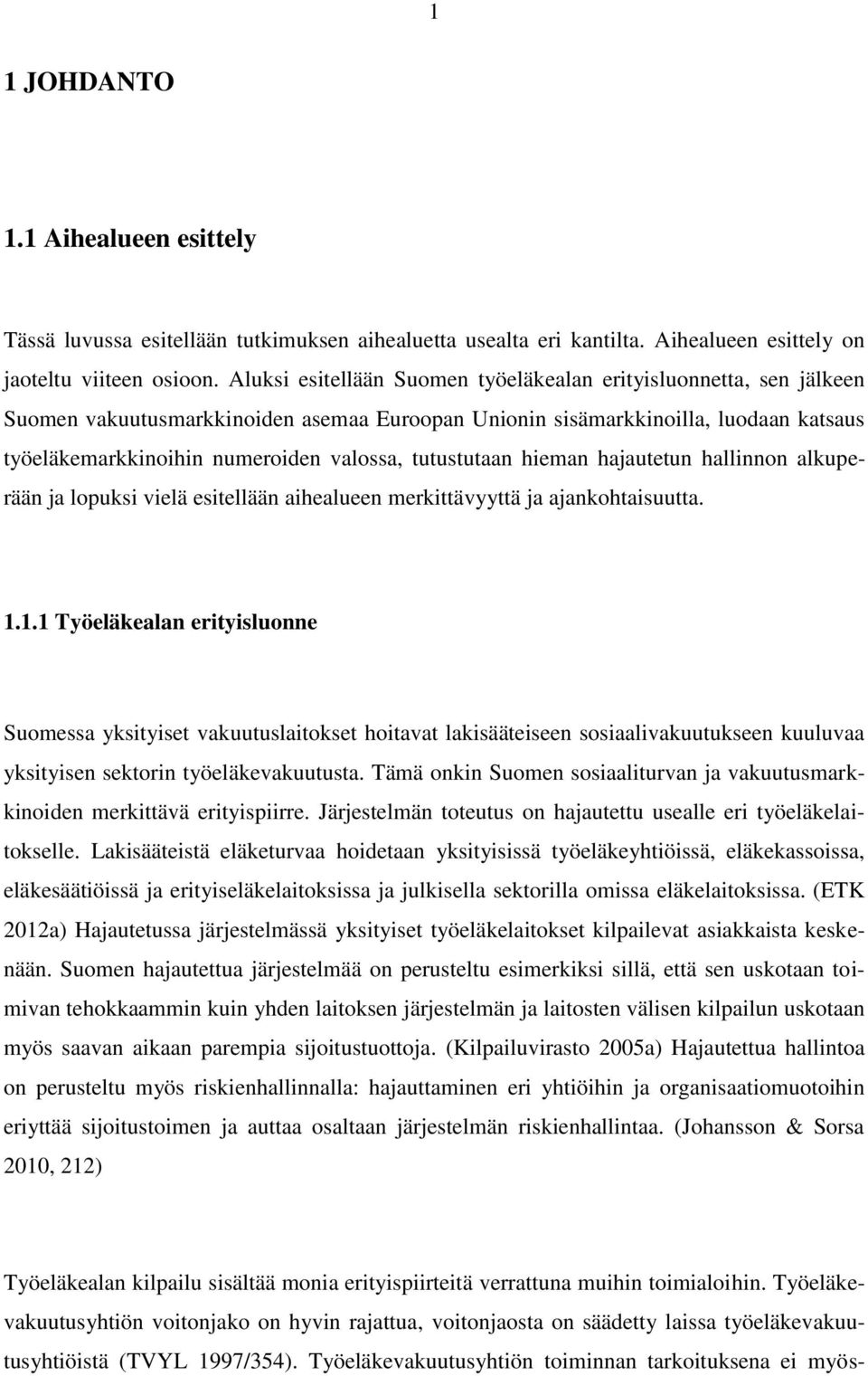 tutustutaan hieman hajautetun hallinnon alkuperään ja lopuksi vielä esitellään aihealueen merkittävyyttä ja ajankohtaisuutta. 1.