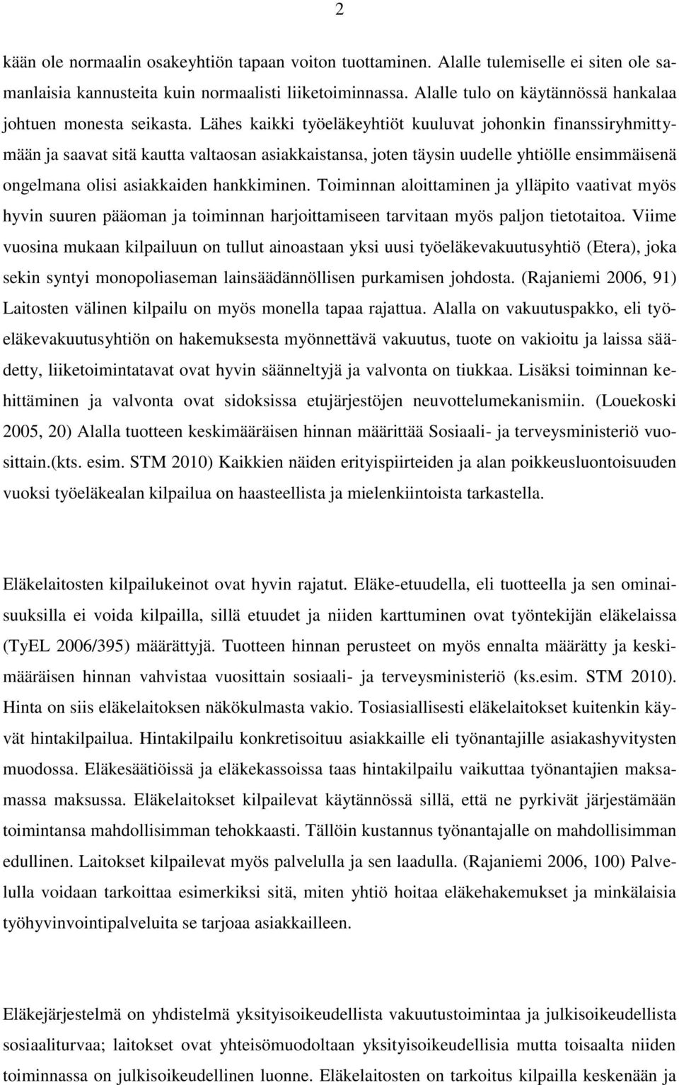 Lähes kaikki työeläkeyhtiöt kuuluvat johonkin finanssiryhmittymään ja saavat sitä kautta valtaosan asiakkaistansa, joten täysin uudelle yhtiölle ensimmäisenä ongelmana olisi asiakkaiden hankkiminen.