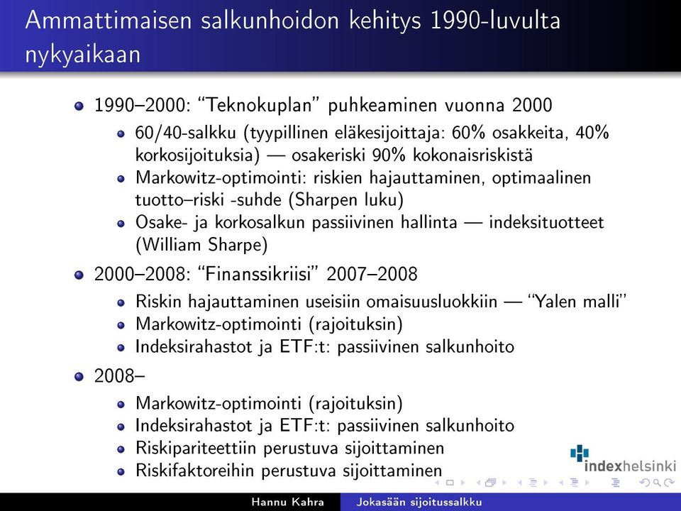 hallinta indeksituotteet (William Sharpe) 20002008: Finanssikriisi 20072008 Riskin hajauttaminen useisiin omaisuusluokkiin Yalen malli Markowitz-optimointi (rajoituksin)