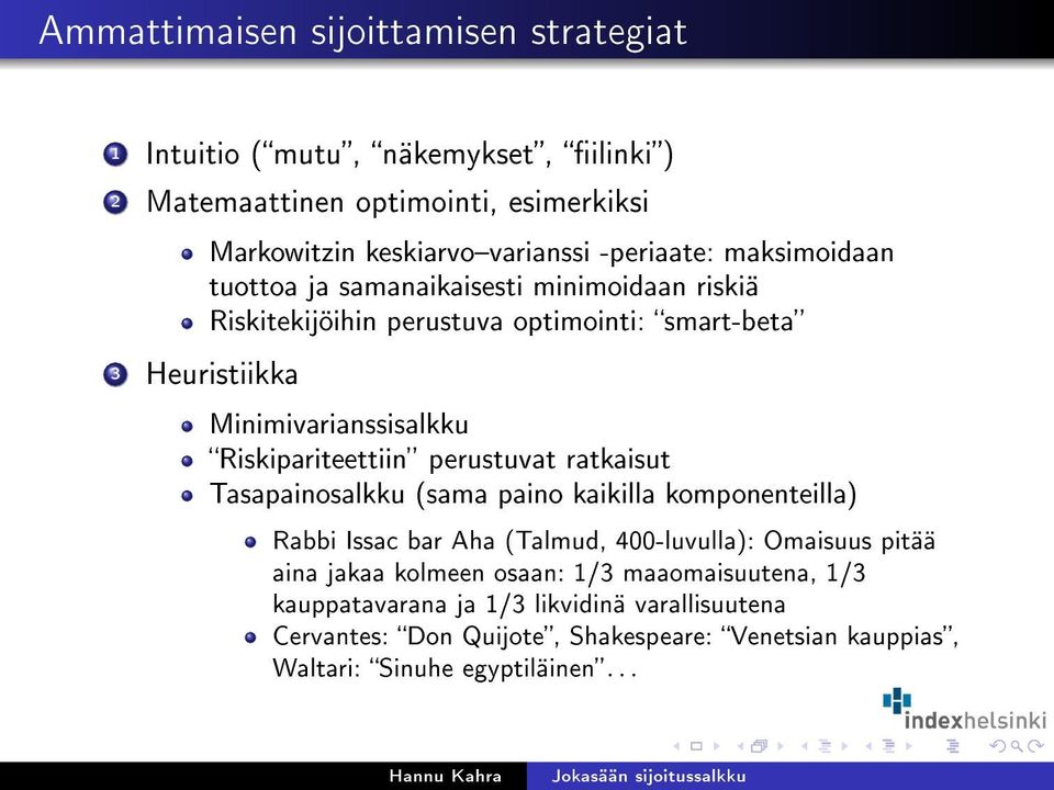 Riskipariteettiin perustuvat ratkaisut Tasapainosalkku (sama paino kaikilla komponenteilla) Rabbi Issac bar Aha (Talmud, 400-luvulla): Omaisuus pitää aina