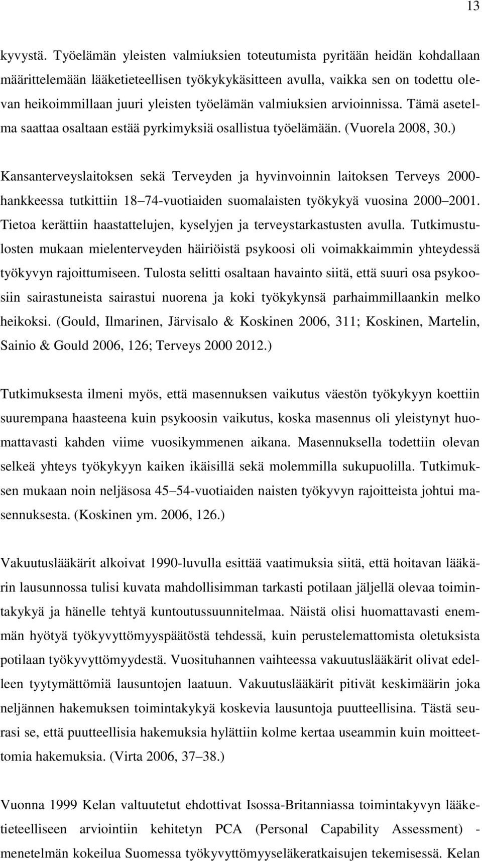 valmiuksien arvioinnissa. Tämä asetelma saattaa osaltaan estää pyrkimyksiä osallistua työelämään. (Vuorela 2008, 30.